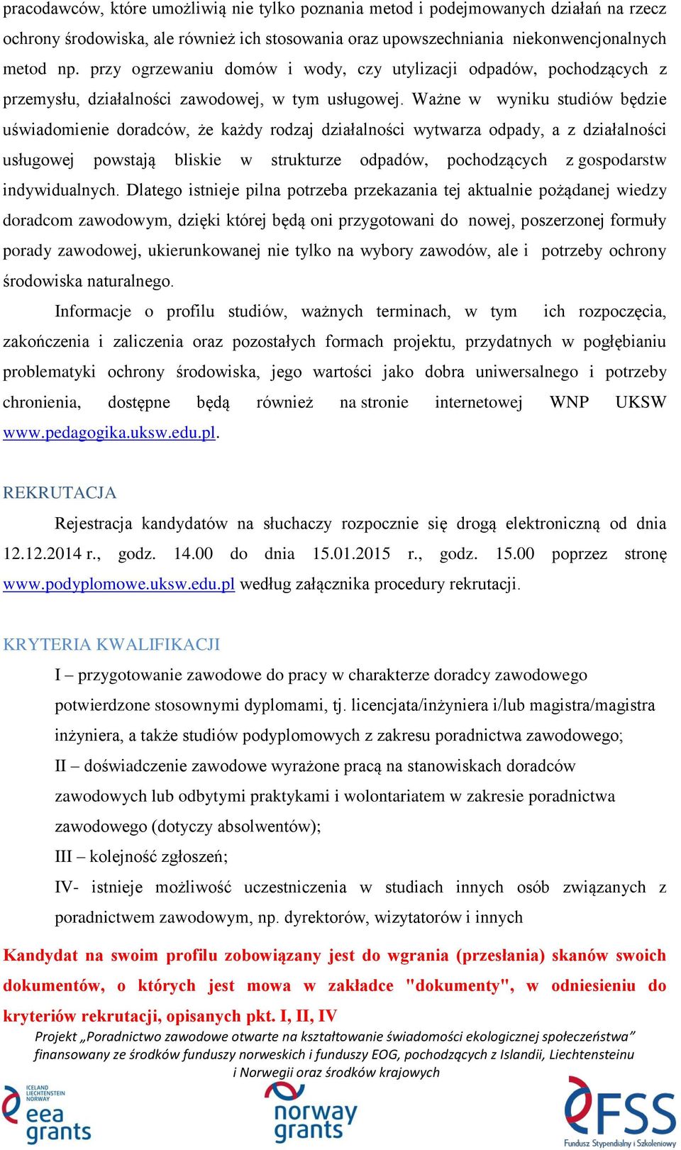 Ważne w wyniku studiów będzie uświadomienie doradców, że każdy rodzaj działalności wytwarza odpady, a z działalności usługowej powstają bliskie w strukturze odpadów, pochodzących z gospodarstw