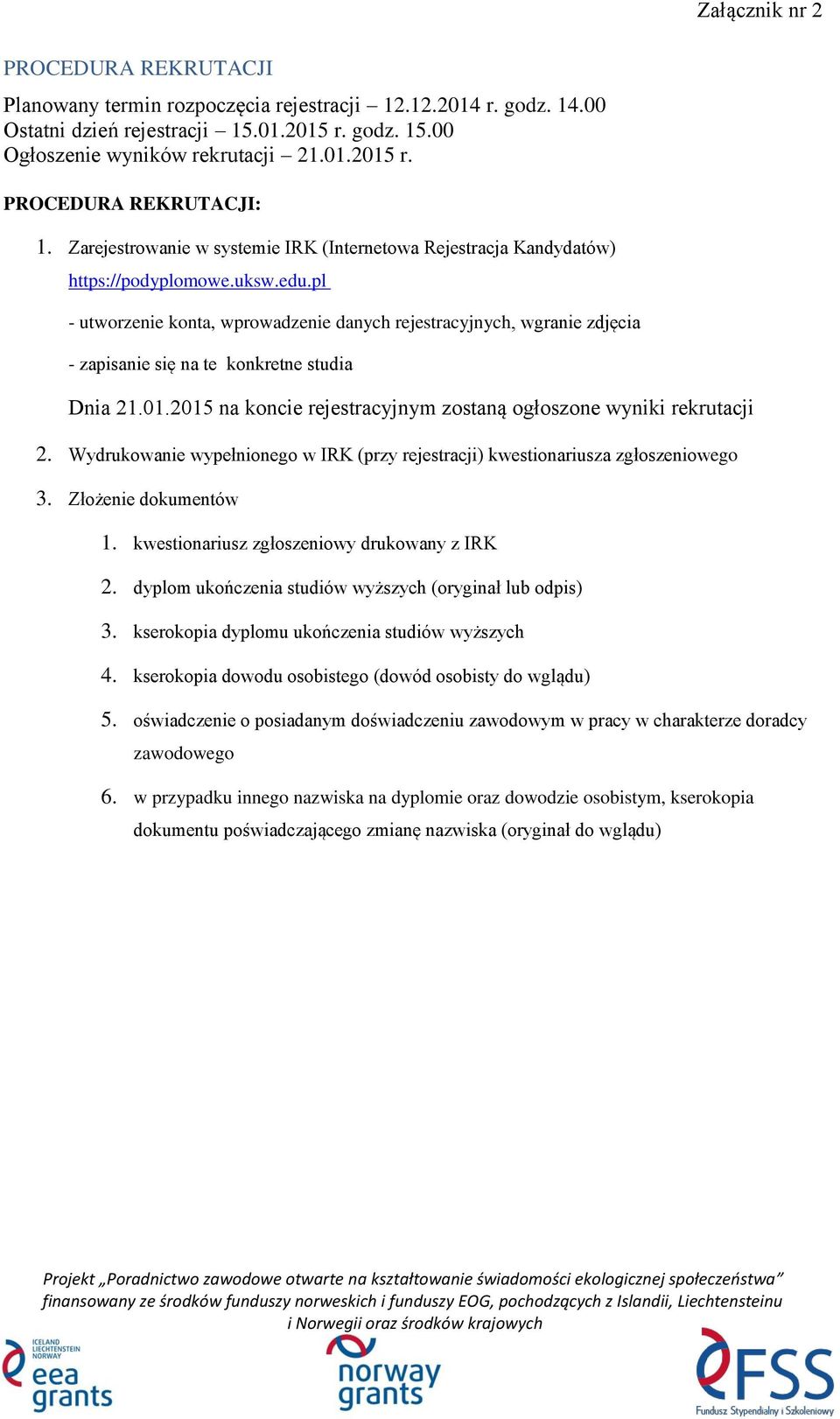 pl - utworzenie konta, wprowadzenie danych rejestracyjnych, wgranie zdjęcia - zapisanie się na te konkretne studia Dnia 21.01.2015 na koncie rejestracyjnym zostaną ogłoszone wyniki rekrutacji 2.