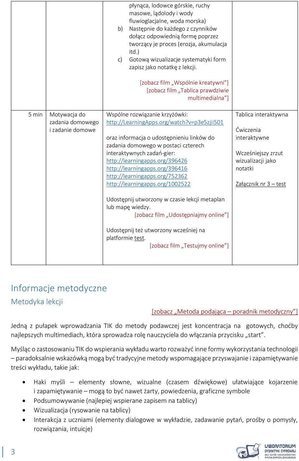 [zobacz film Wspólnie kreatywni ] [zobacz film Tablica prawdziwie multimedialna ] Wspólne rozwiązanie krzyżówki: http://learningapps.org/watch?