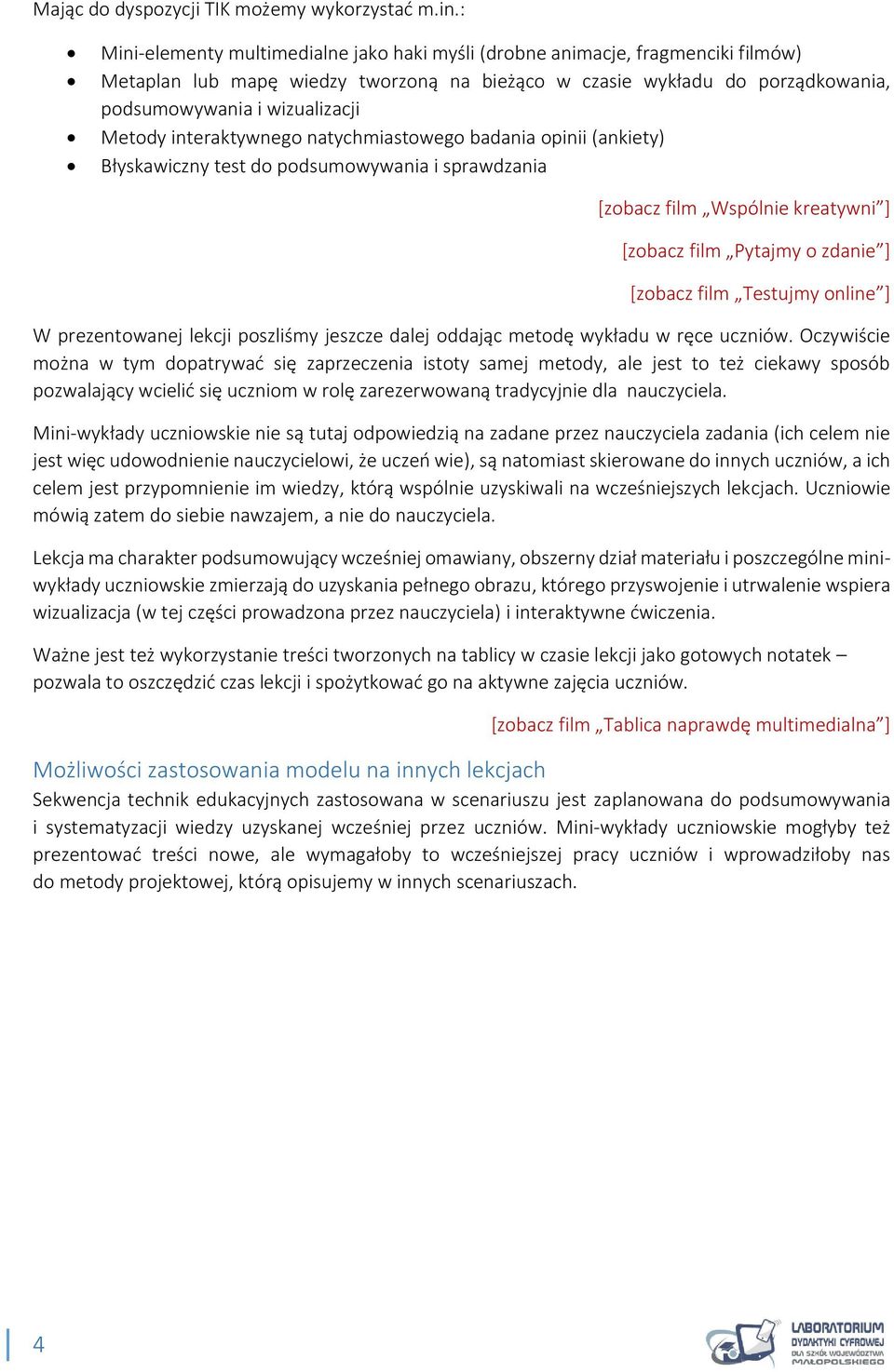 Metody interaktywnego natychmiastowego badania opinii (ankiety) Błyskawiczny test do podsumowywania i sprawdzania [zobacz film Wspólnie kreatywni ] [zobacz film Pytajmy o zdanie ] [zobacz film