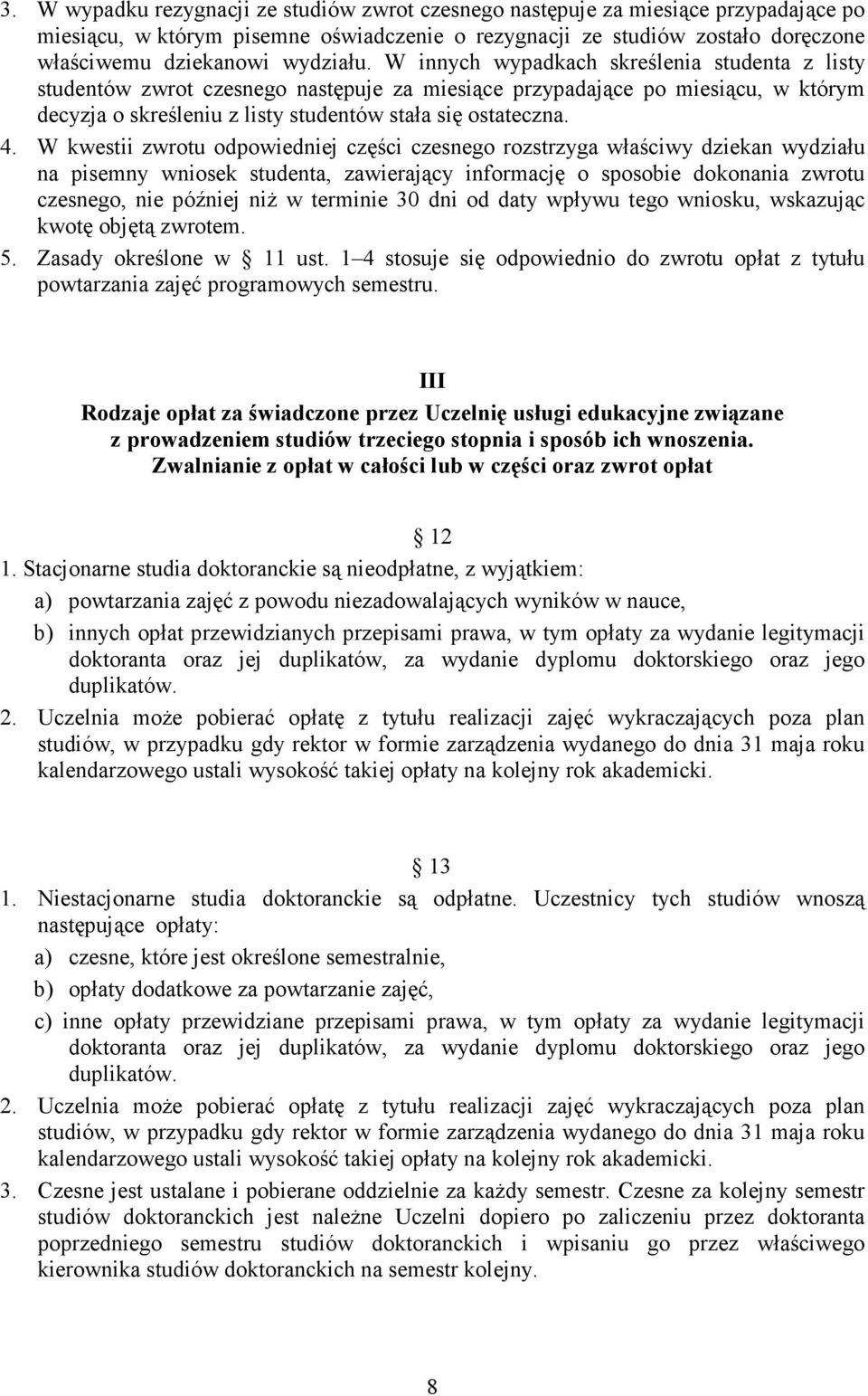 4. W kwestii zwrotu odpowiedniej części czesnego rozstrzyga właściwy dziekan wydziału na pisemny wniosek studenta, zawierający informację o sposobie dokonania zwrotu czesnego, nie później niż w