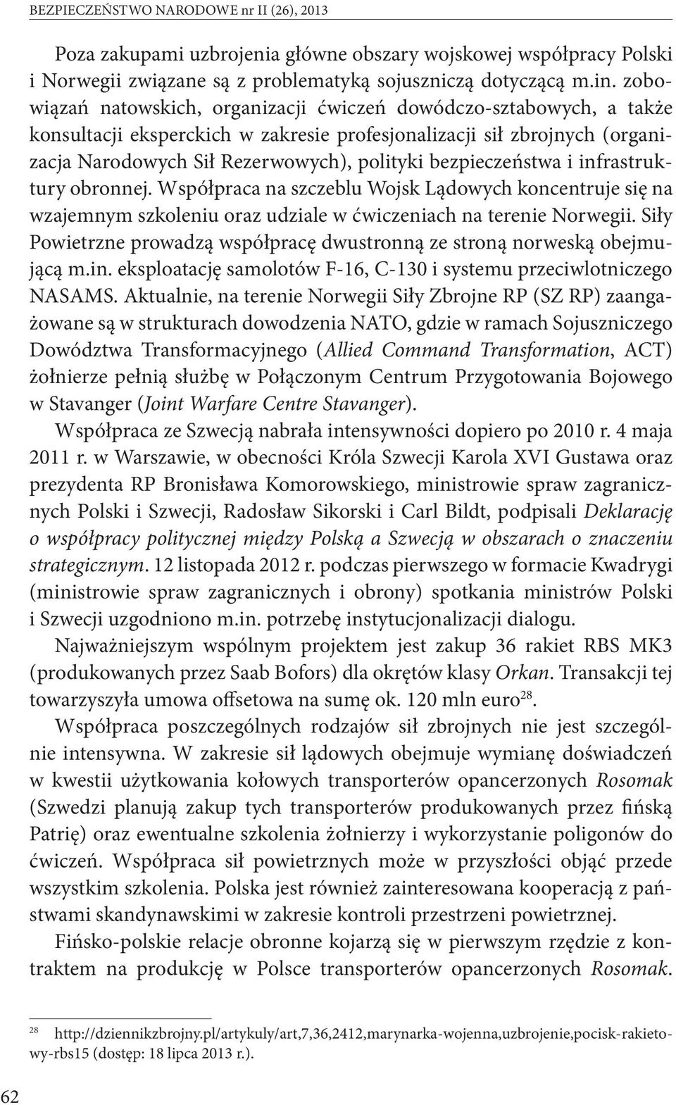 bezpieczeństwa i infrastruktury obronnej. Współpraca na szczeblu Wojsk Lądowych koncentruje się na wzajemnym szkoleniu oraz udziale w ćwiczeniach na terenie Norwegii.