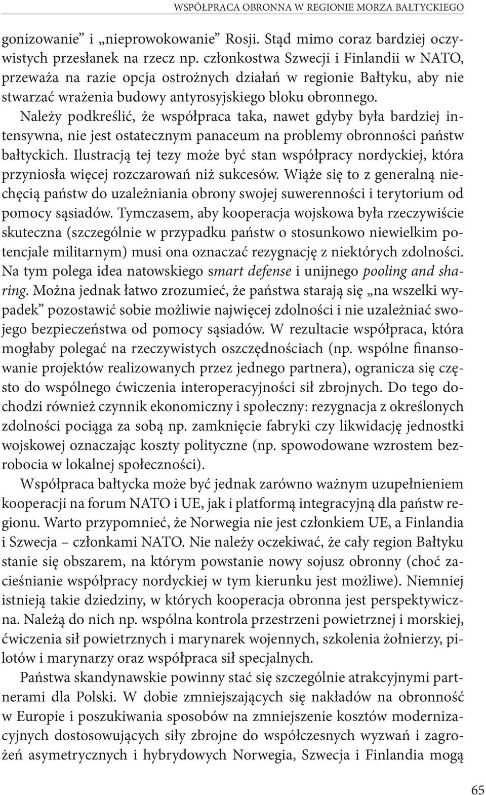 Należy podkreślić, że współpraca taka, nawet gdyby była bardziej intensywna, nie jest ostatecznym panaceum na problemy obronności państw bałtyckich.