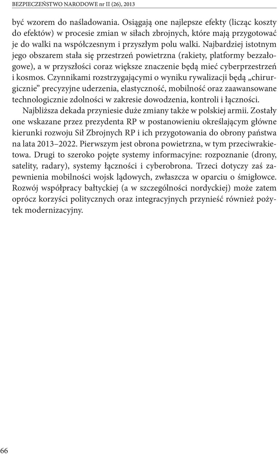 Najbardziej istotnym jego obszarem stała się przestrzeń powietrzna (rakiety, platformy bezzałogowe), a w przyszłości coraz większe znaczenie będą mieć cyberprzestrzeń i kosmos.