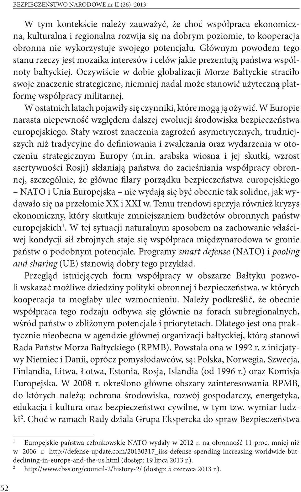 Oczywiście w dobie globalizacji Morze Bałtyckie straciło swoje znaczenie strategiczne, niemniej nadal może stanowić użyteczną platformę współpracy militarnej.