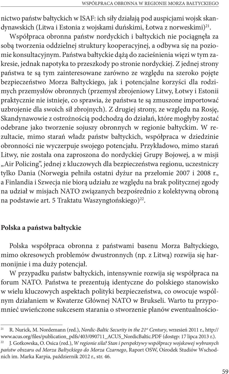 Państwa bałtyckie dążą do zacieśnienia więzi w tym zakresie, jednak napotyka to przeszkody po stronie nordyckiej.