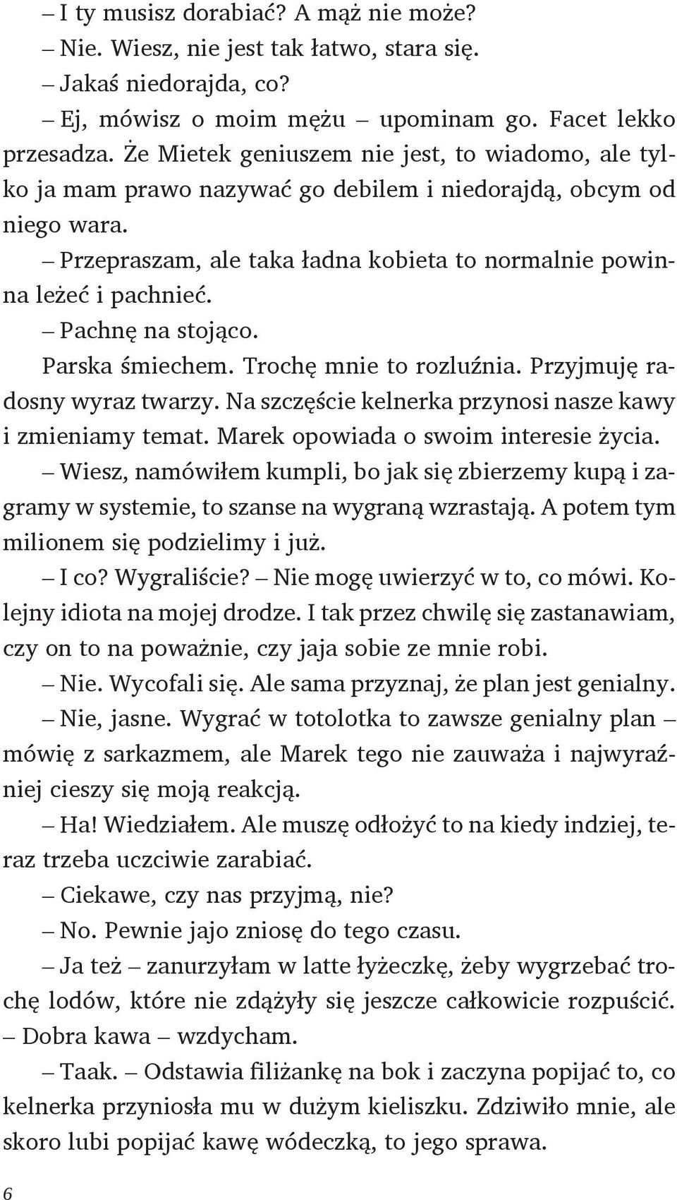 Pachnę na stojąco. Parska śmiechem. Trochę mnie to rozluźnia. Przyjmuję radosny wyraz twarzy. Na szczęście kelnerka przynosi nasze kawy i zmieniamy temat. Marek opowiada o swoim interesie życia.