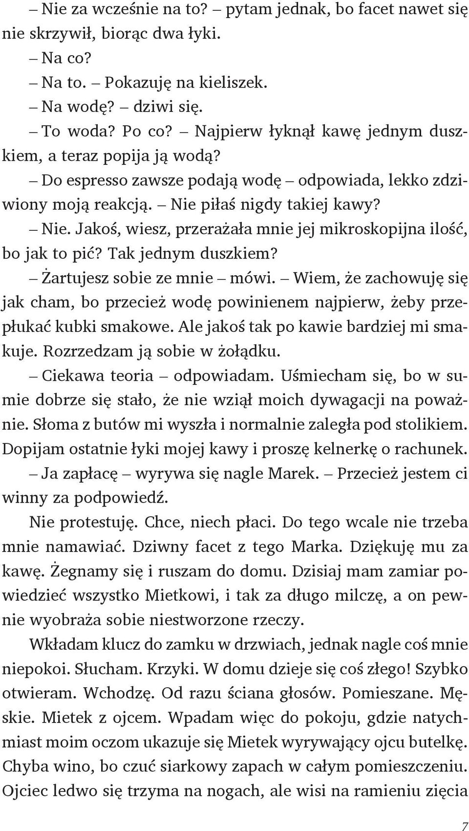 piłaś nigdy takiej kawy? Nie. Jakoś, wiesz, przerażała mnie jej mikroskopijna ilość, bo jak to pić? Tak jednym duszkiem? Żartujesz sobie ze mnie mówi.