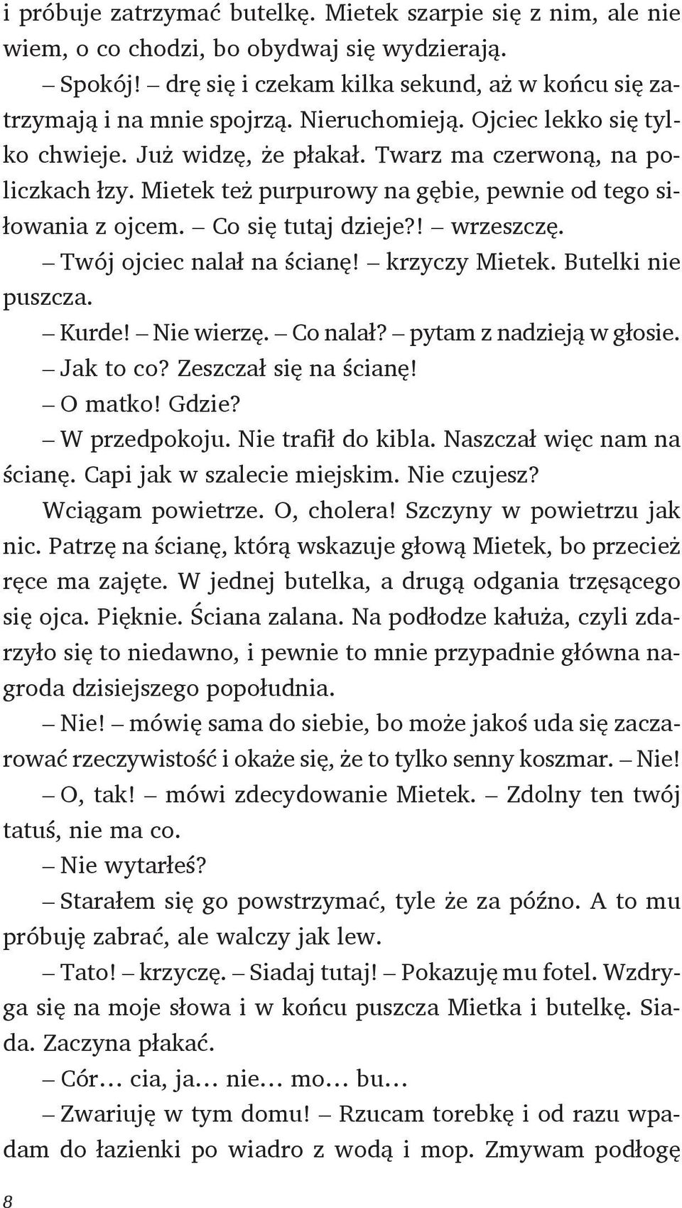 ! wrzeszczę. Twój ojciec nalał na ścianę! krzyczy Mietek. Butelki nie puszcza. Kurde! Nie wierzę. Co nalał? pytam z nadzieją w głosie. Jak to co? Zeszczał się na ścianę! O matko! Gdzie? W przedpokoju.