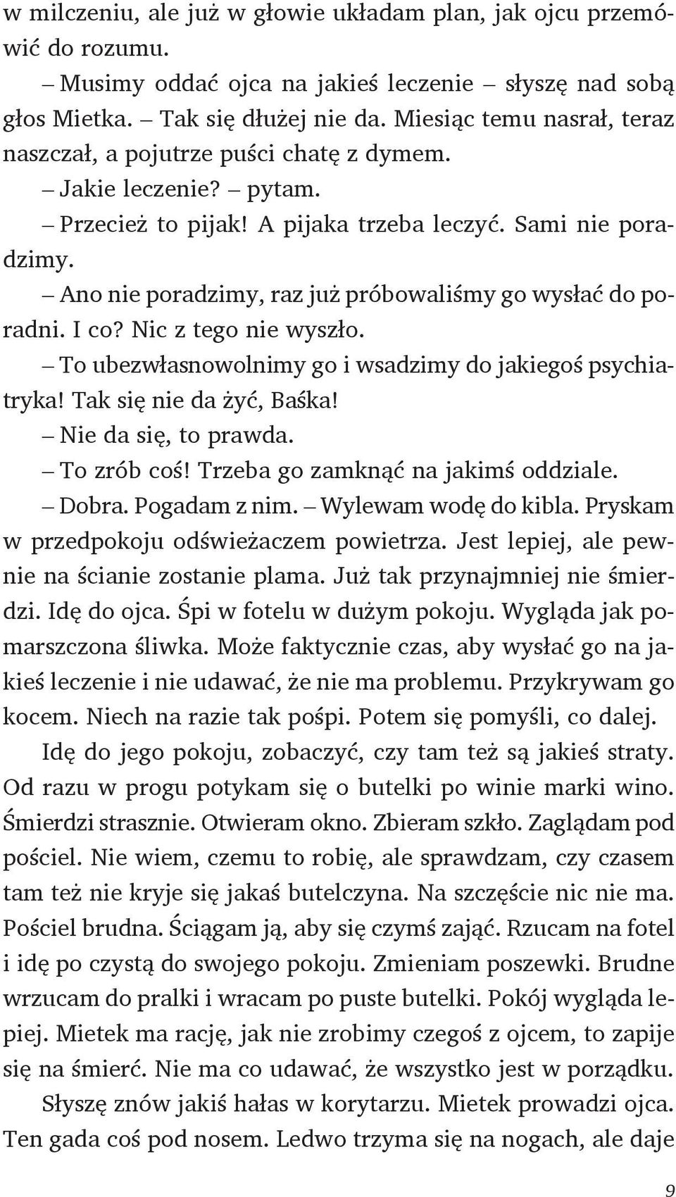 Ano nie poradzimy, raz już próbowaliśmy go wysłać do poradni. I co? Nic z tego nie wyszło. To ubezwłasnowolnimy go i wsadzimy do jakiegoś psychiatryka! Tak się nie da żyć, Baśka!