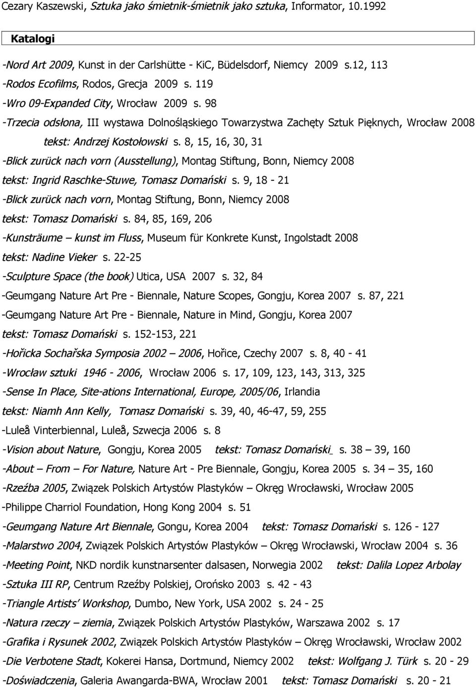 98 -Trzecia odsłona, III wystawa Dolnośląskiego Towarzystwa Zachęty Sztuk Pięknych, Wrocław 2008 tekst: Andrzej Kostołowski s.