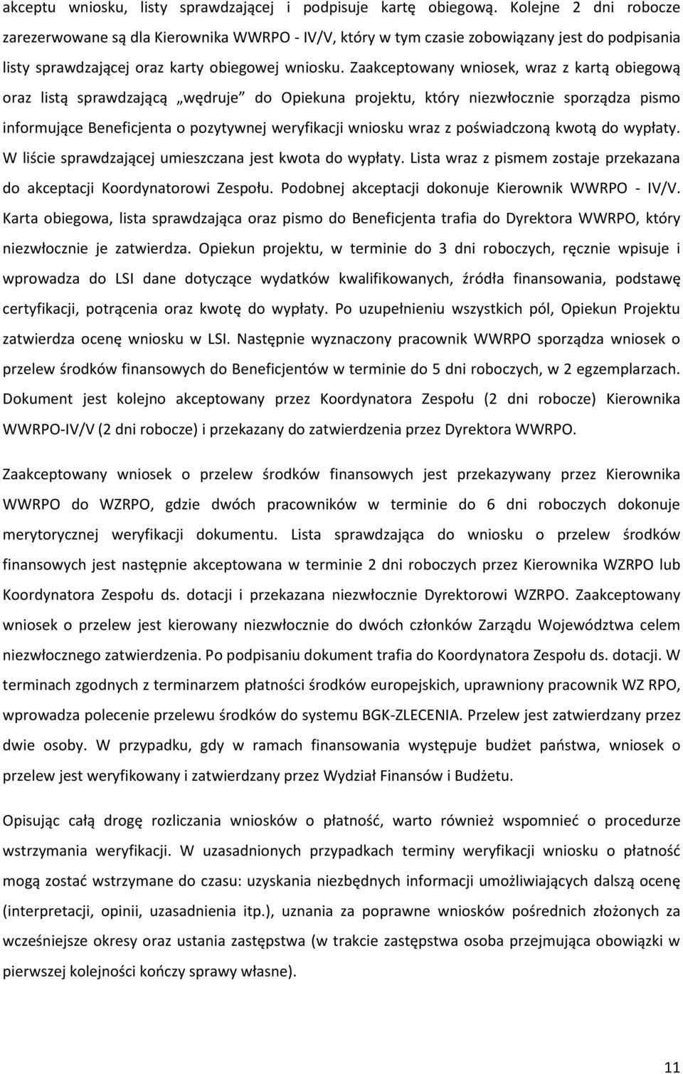 Zaakceptowany wniosek, wraz z kartą obiegową oraz listą sprawdzającą wędruje do Opiekuna projektu, który niezwłocznie sporządza pismo informujące Beneficjenta o pozytywnej weryfikacji wniosku wraz z