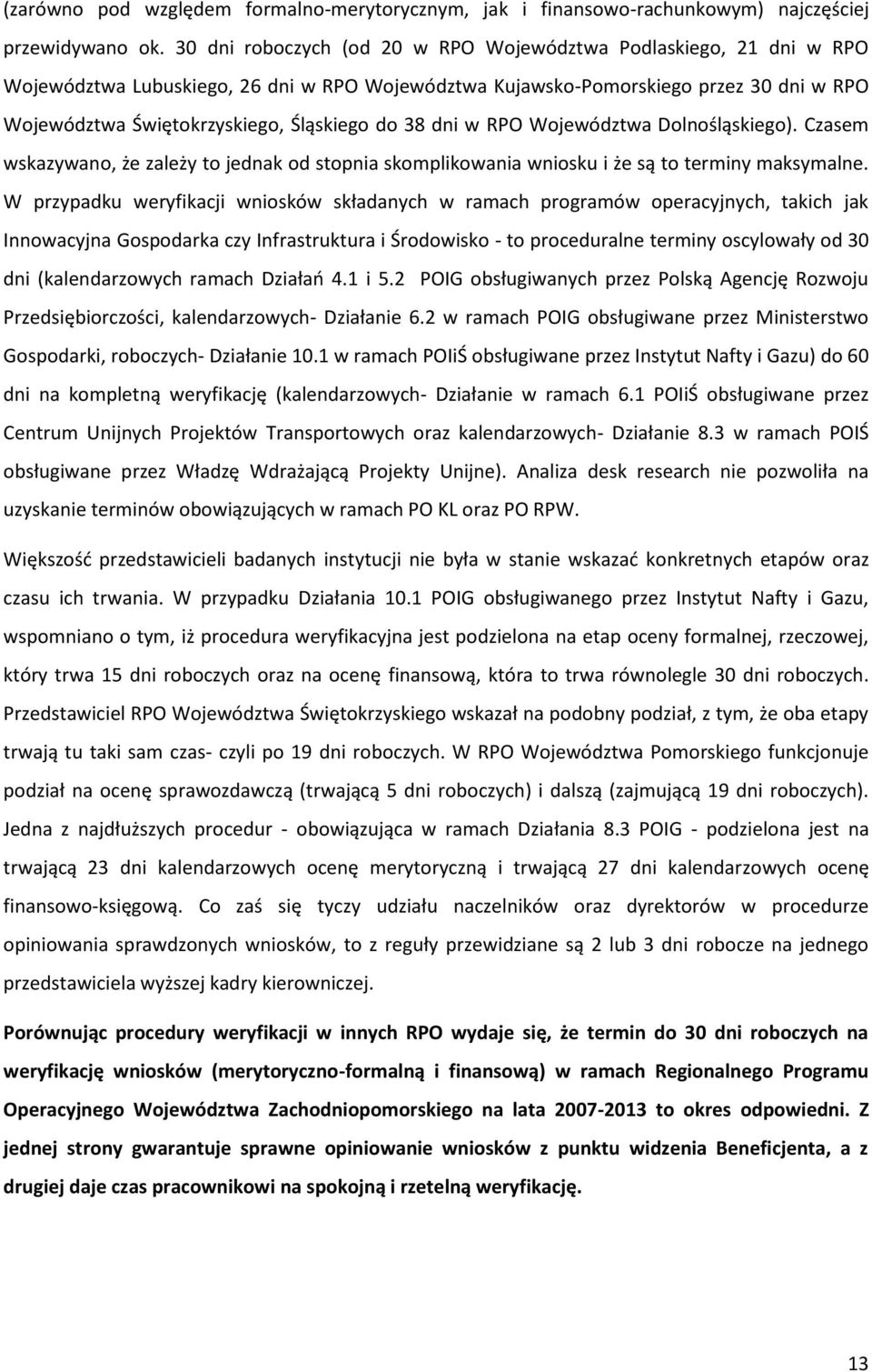 38 dni w RPO Województwa Dolnośląskiego). Czasem wskazywano, że zależy to jednak od stopnia skomplikowania wniosku i że są to terminy maksymalne.