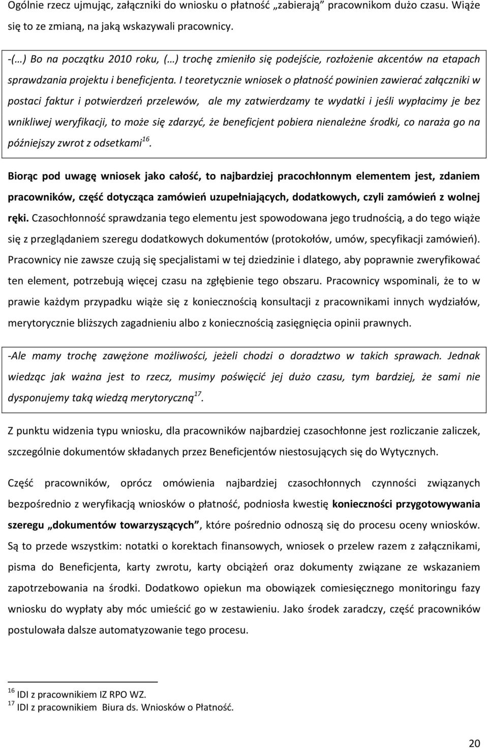 I teoretycznie wniosek o płatnośd powinien zawierad załączniki w postaci faktur i potwierdzeo przelewów, ale my zatwierdzamy te wydatki i jeśli wypłacimy je bez wnikliwej weryfikacji, to może się