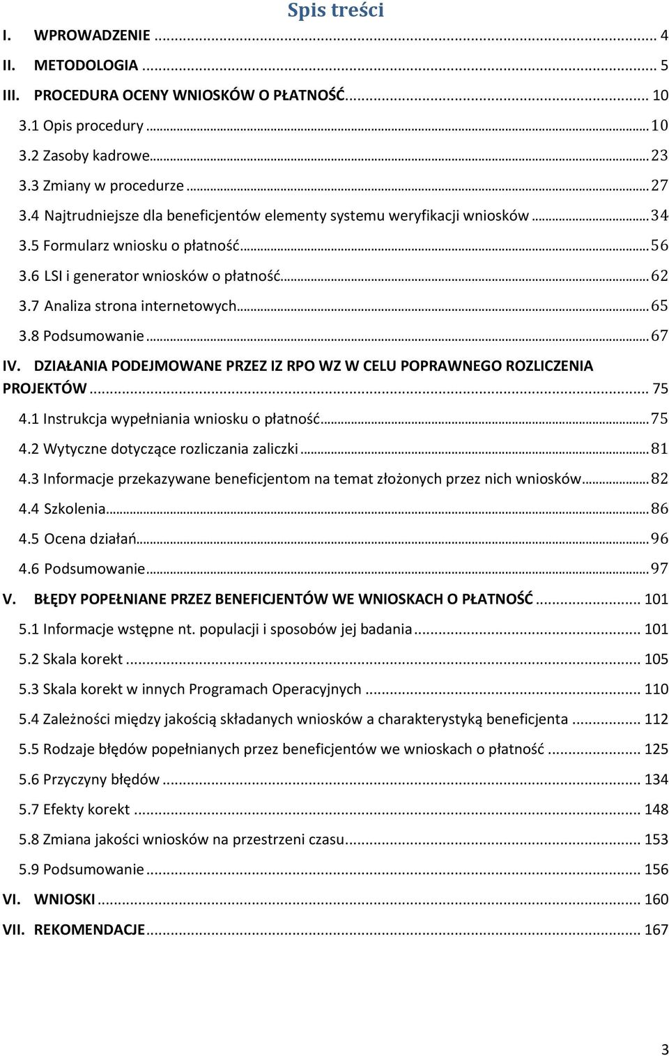 .. 65 3.8 Podsumowanie... 67 IV. DZIAŁANIA PODEJMOWANE PRZEZ IZ RPO WZ W CELU POPRAWNEGO ROZLICZENIA PROJEKTÓW... 75 4.1 Instrukcja wypełniania wniosku o płatnośd... 75 4.2 Wytyczne dotyczące rozliczania zaliczki.