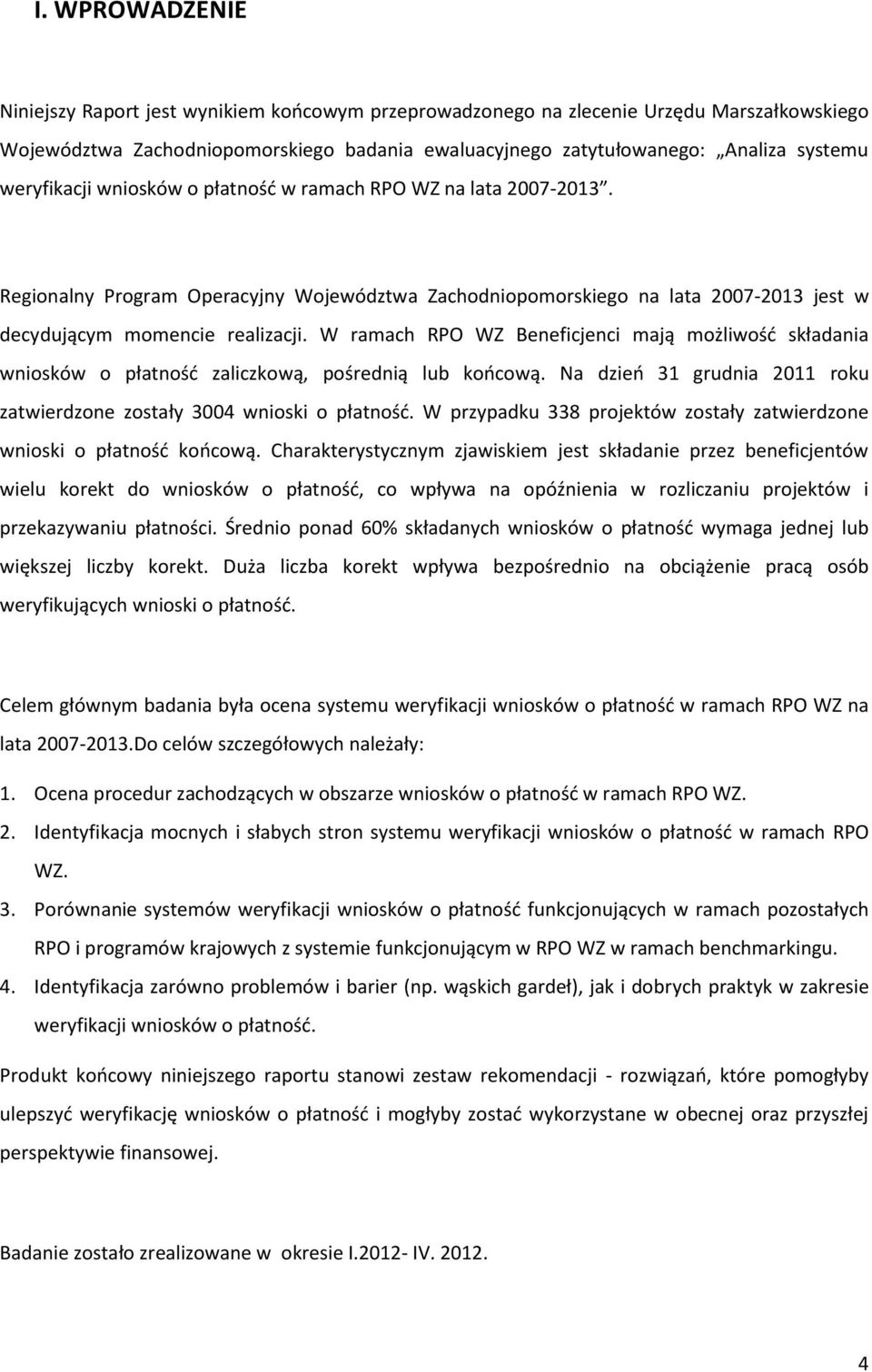 W ramach RPO WZ Beneficjenci mają możliwośd składania wniosków o płatnośd zaliczkową, pośrednią lub koocową. Na dzieo 31 grudnia 2011 roku zatwierdzone zostały 3004 wnioski o płatnośd.