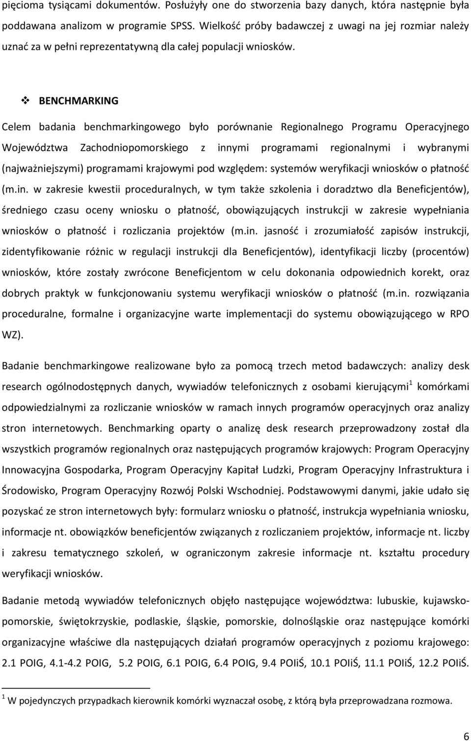 BENCHMARKING Celem badania benchmarkingowego było porównanie Regionalnego Programu Operacyjnego Województwa Zachodniopomorskiego z innymi programami regionalnymi i wybranymi (najważniejszymi)