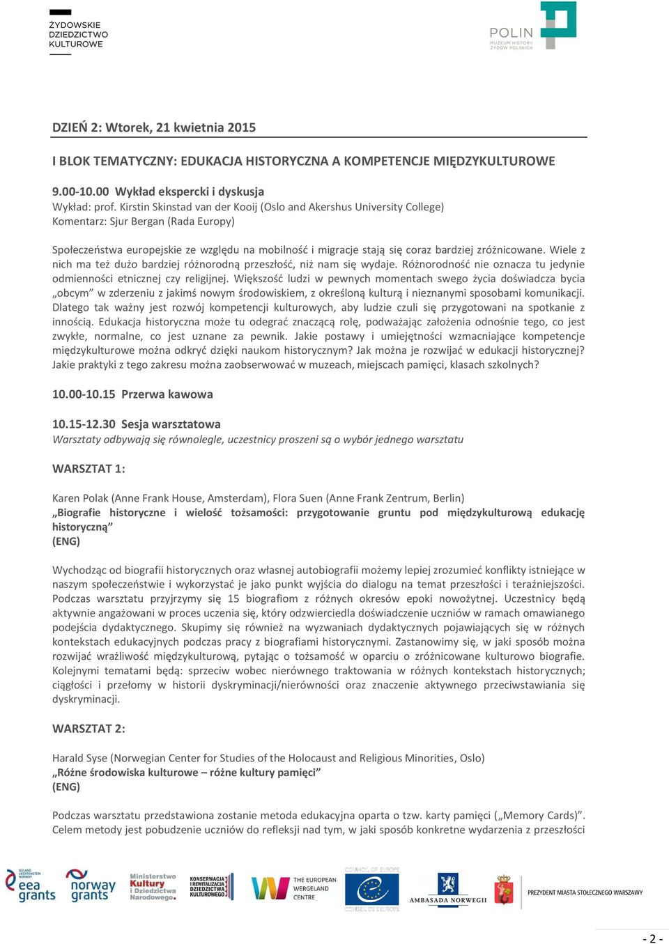 zróżnicowane. Wiele z nich ma też dużo bardziej różnorodną przeszłość, niż nam się wydaje. Różnorodność nie oznacza tu jedynie odmienności etnicznej czy religijnej.