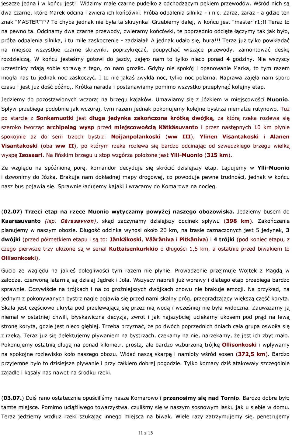 Odcinamy dwa czarne przewody, zwieramy końcówki, te poprzednio odcięte łączymy tak jak było, próba odpalenia silnika, i tu miłe zaskoczenie - zadziałał! A jednak udało się, hura!