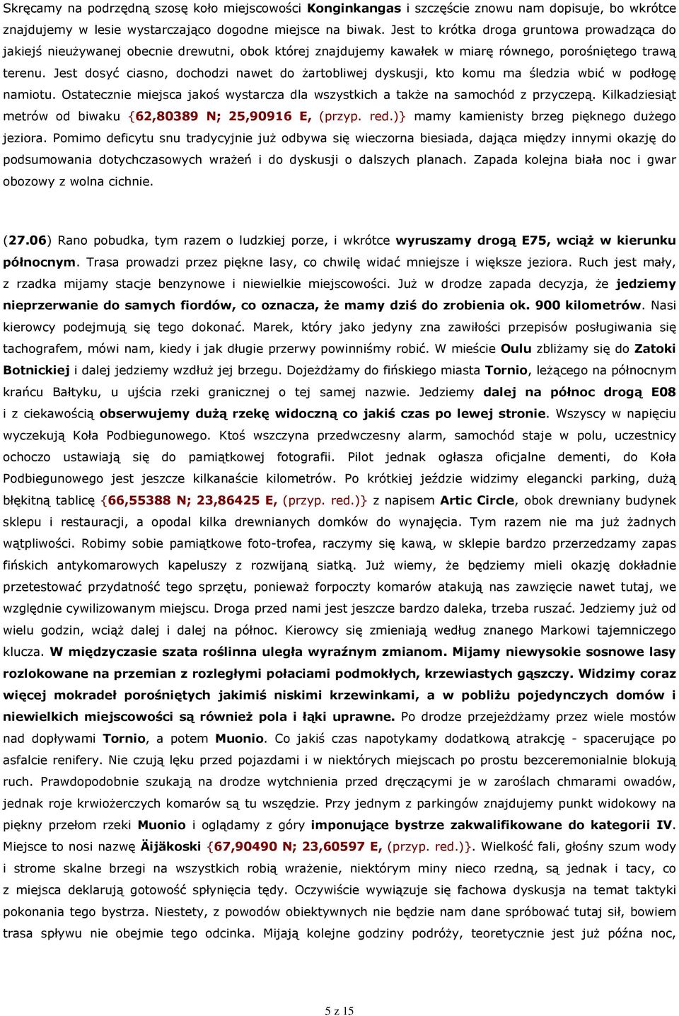 Jest dosyć ciasno, dochodzi nawet do żartobliwej dyskusji, kto komu ma śledzia wbić w podłogę namiotu. Ostatecznie miejsca jakoś wystarcza dla wszystkich a także na samochód z przyczepą.