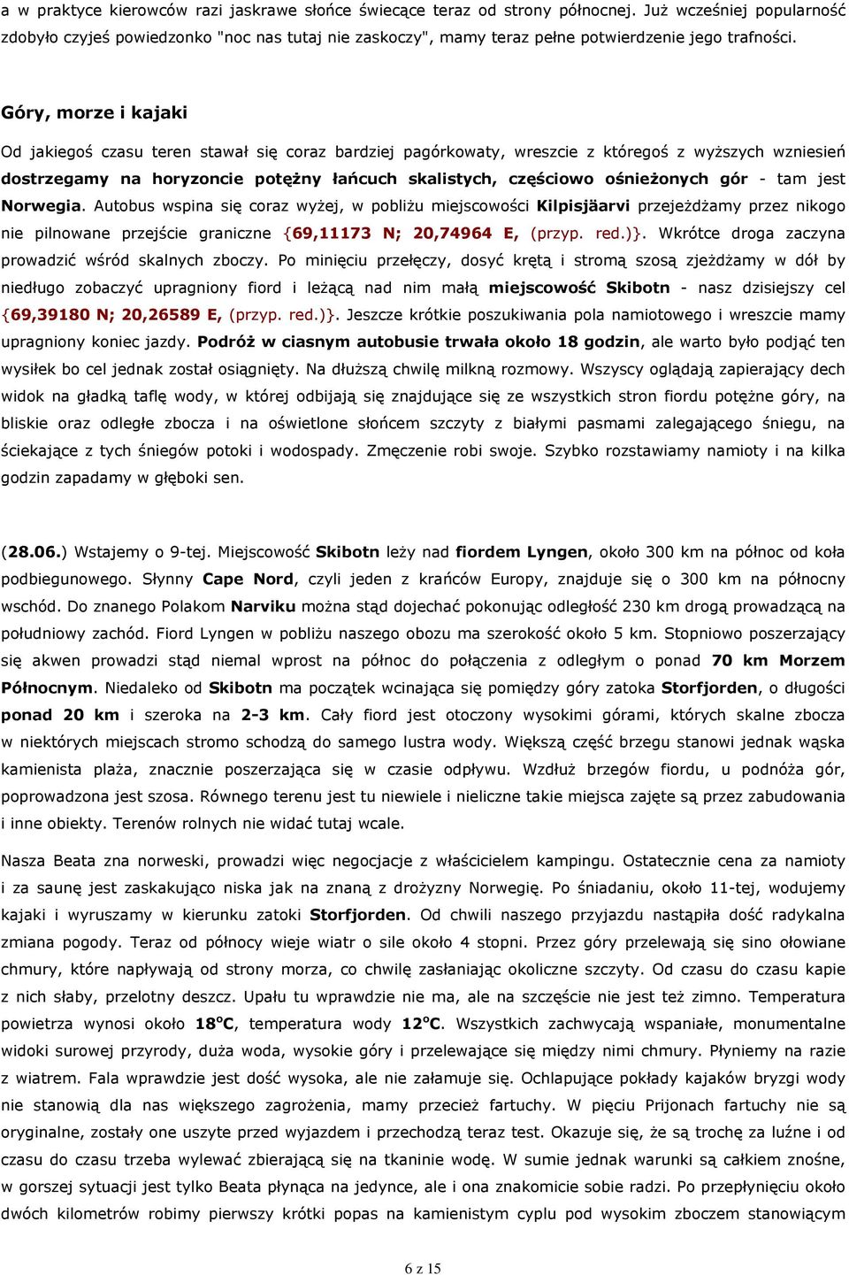 Góry, morze i kajaki Od jakiegoś czasu teren stawał się coraz bardziej pagórkowaty, wreszcie z któregoś z wyższych wzniesień dostrzegamy na horyzoncie potężny łańcuch skalistych, częściowo