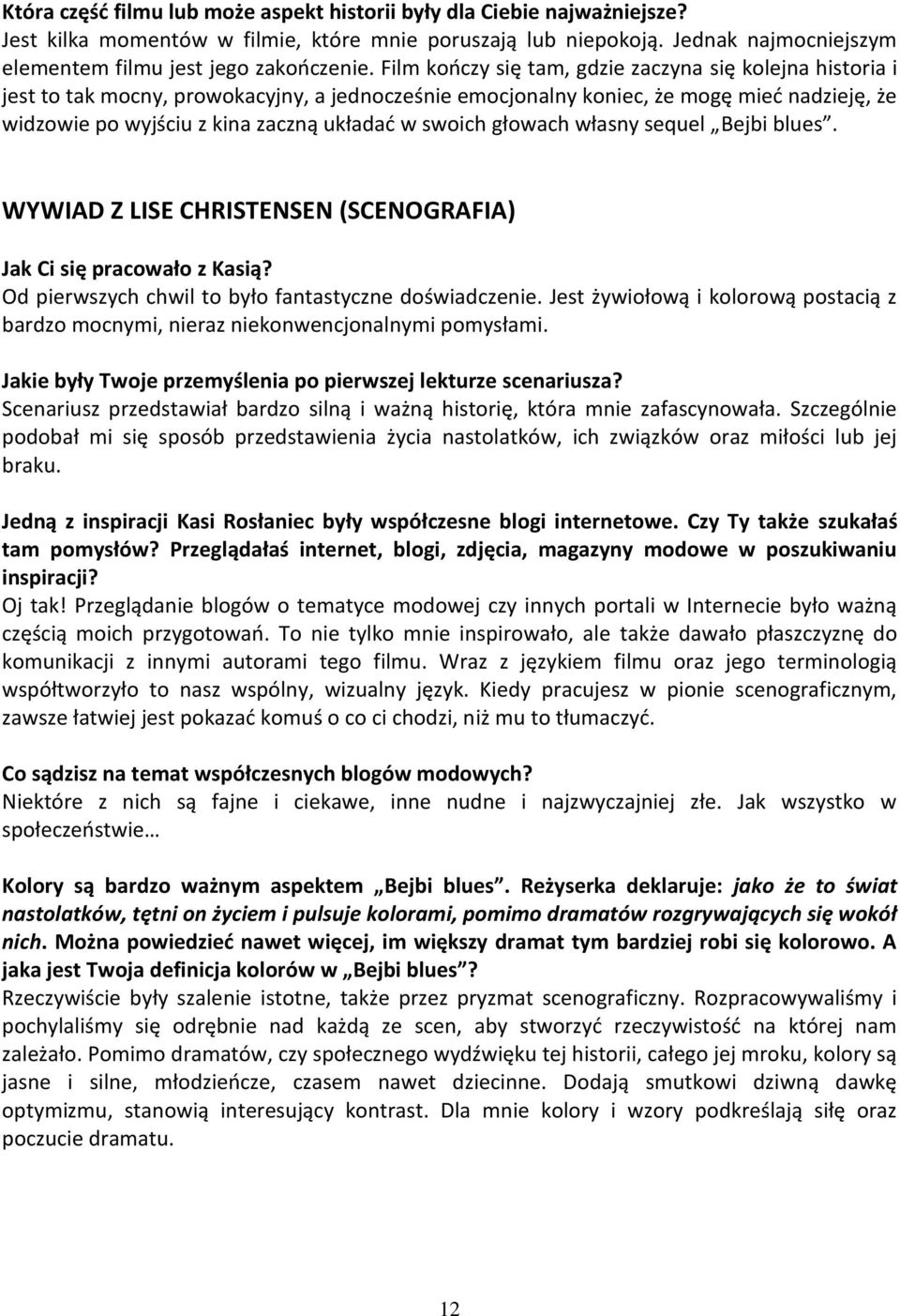 swoich głowach własny sequel Bejbi blues. WYWIAD Z LISE CHRISTENSEN (SCENOGRAFIA) Jak Ci się pracowało z Kasią? Od pierwszych chwil to było fantastyczne doświadczenie.