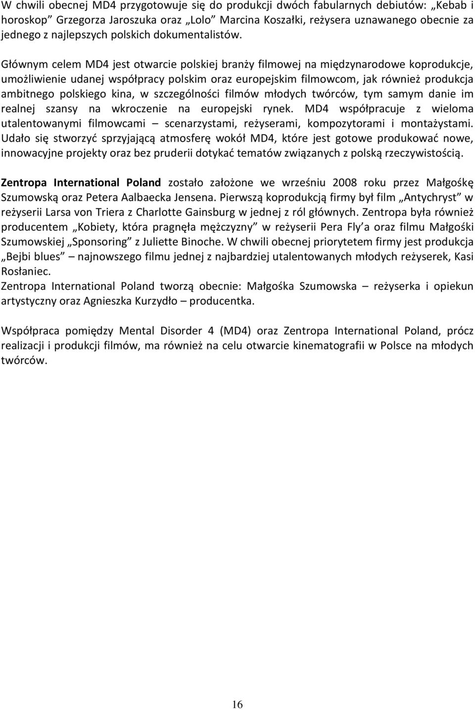 Głównym celem MD4 jest otwarcie polskiej branży filmowej na międzynarodowe koprodukcje, umożliwienie udanej współpracy polskim oraz europejskim filmowcom, jak również produkcja ambitnego polskiego