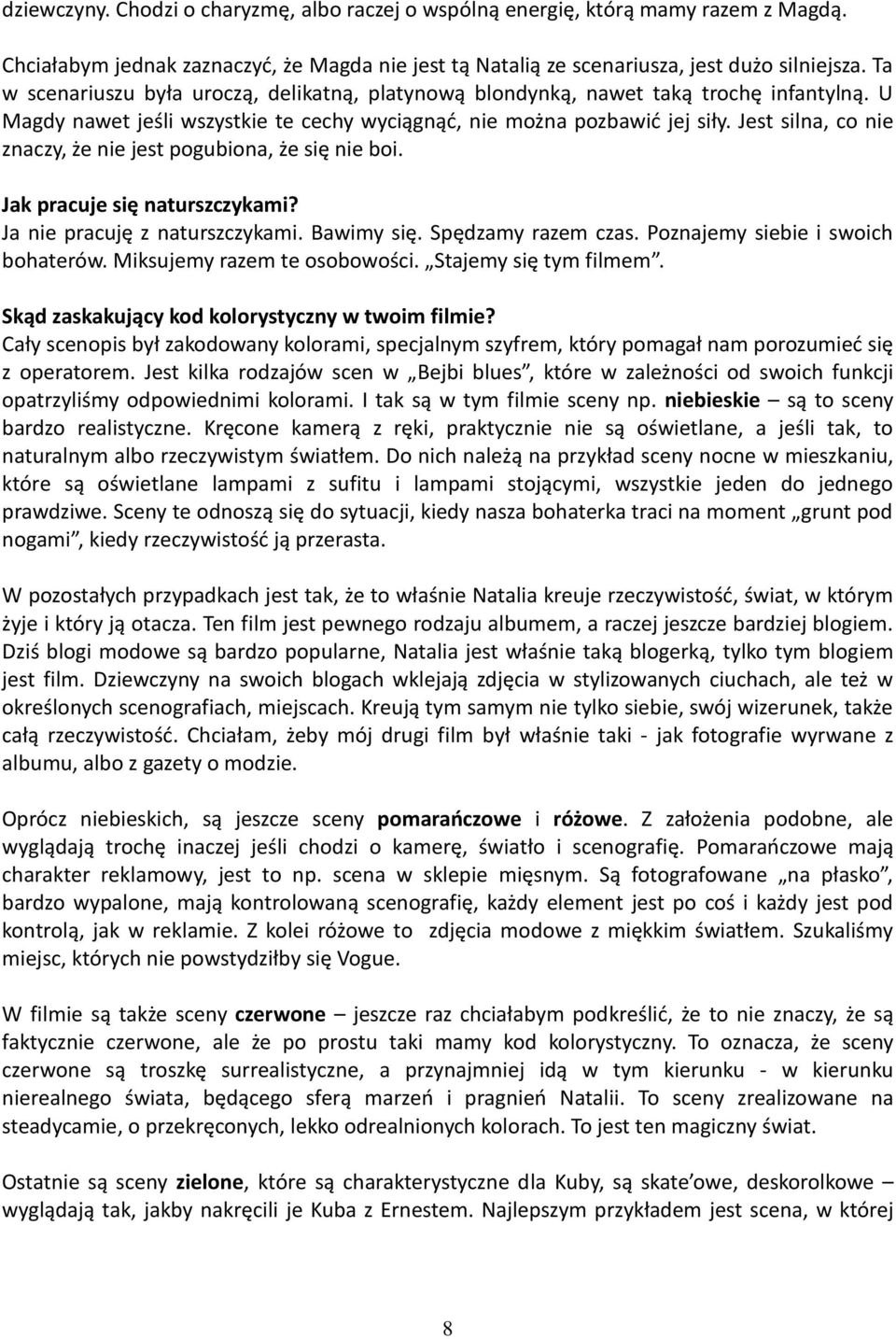 Jest silna, co nie znaczy, że nie jest pogubiona, że się nie boi. Jak pracuje się naturszczykami? Ja nie pracuję z naturszczykami. Bawimy się. Spędzamy razem czas. Poznajemy siebie i swoich bohaterów.