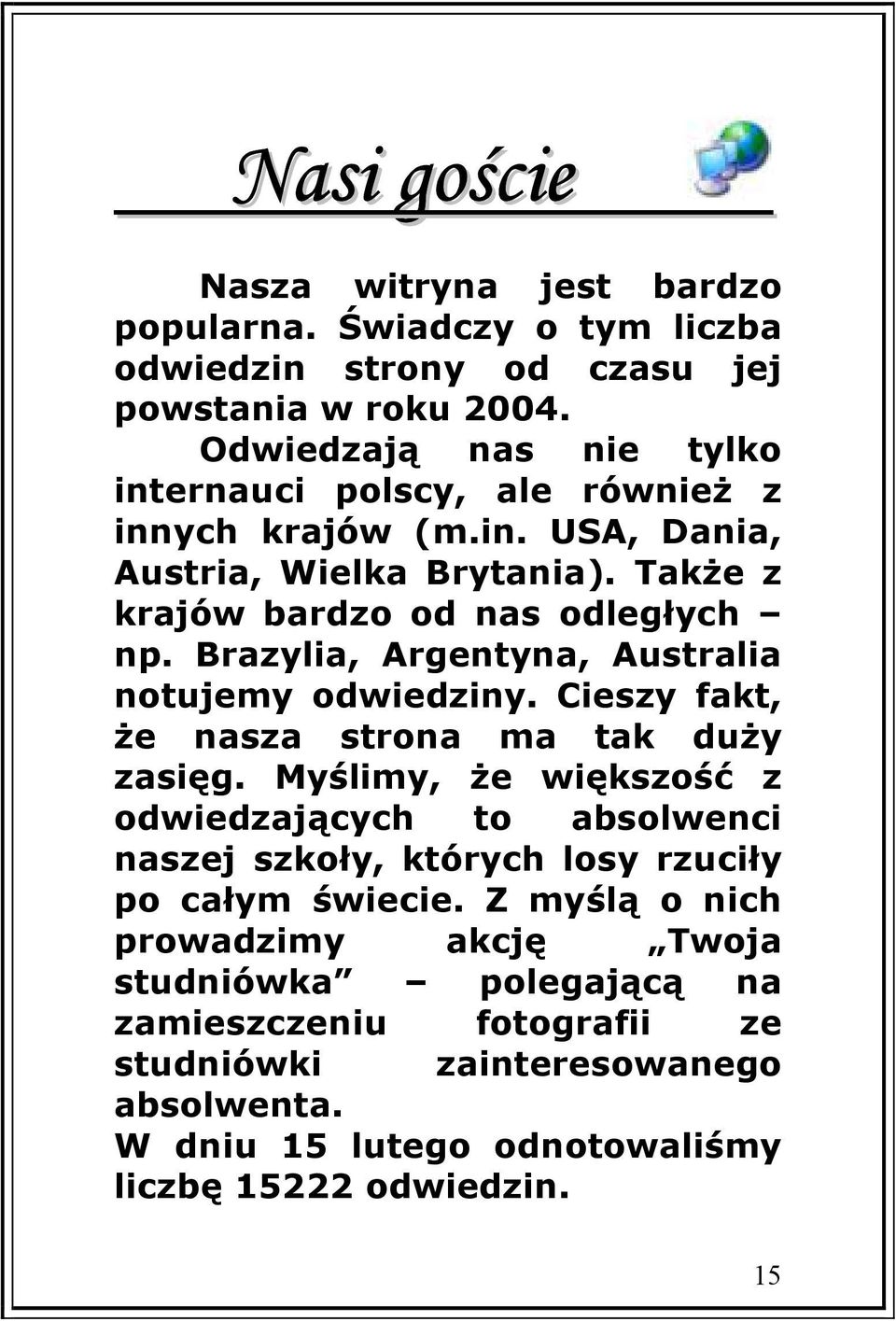 Brazylia, Argentyna, Australia notujemy odwiedziny. Cieszy fakt, że nasza strona ma tak duży zasięg.