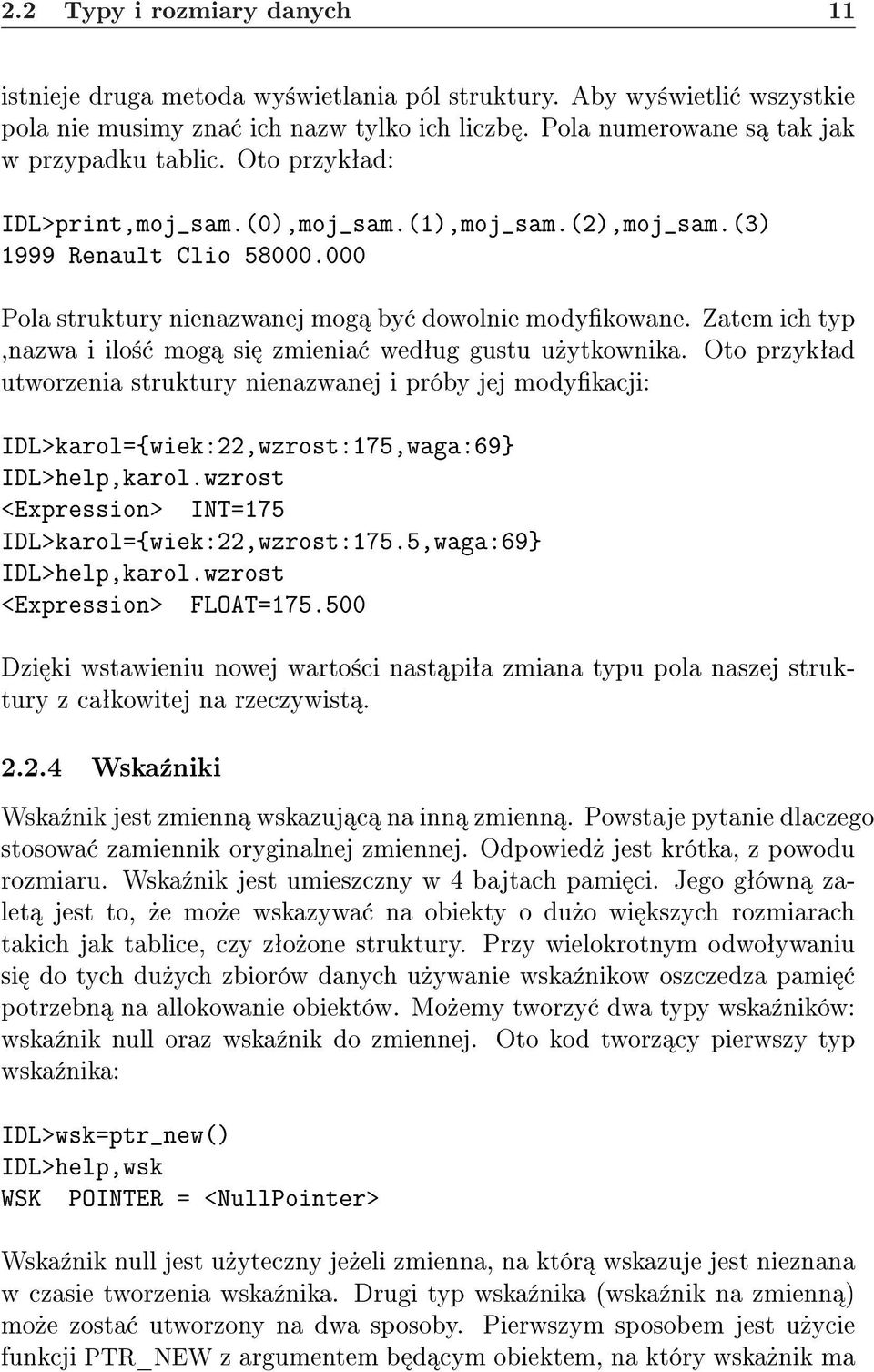 Zatem ich typ,nazwa i ilo± mog si zmienia wedªug gustu u»ytkownika. Oto przykªad utworzenia struktury nienazwanej i próby jej modykacji: IDL>karol={wiek:22,wzrost:175,waga:69} IDL>help,karol.