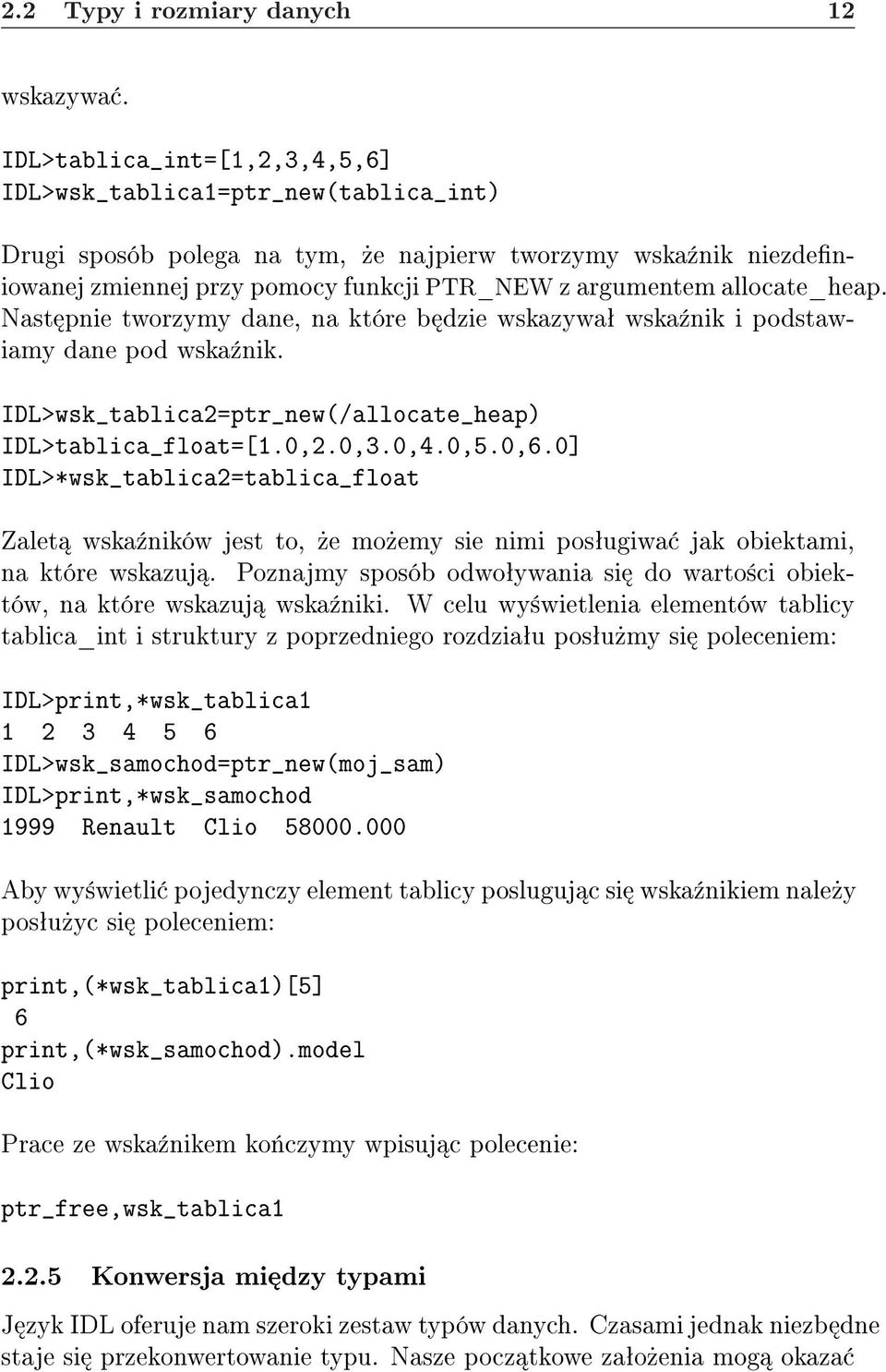 allocate_heap. Nast pnie tworzymy dane, na które b dzie wskazywaª wska¹nik i podstawiamy dane pod wska¹nik. IDL>wsk_tablica2=ptr_new(/allocate_heap) IDL>tablica_float=[1.0,2.0,3.0,4.0,5.0,6.