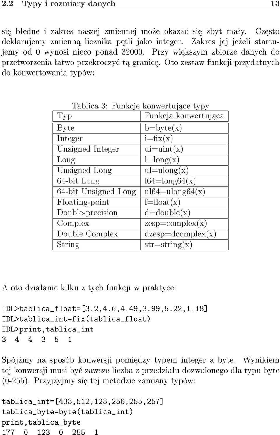 Oto zestaw funkcji przydatnych do konwertowania typów: Tablica 3: Funkcje konwertuj ce typy Typ Funkcja konwertuj ca Byte b=byte(x) Integer i=x(x) Unsigned Integer ui=uint(x) Long l=long(x) Unsigned