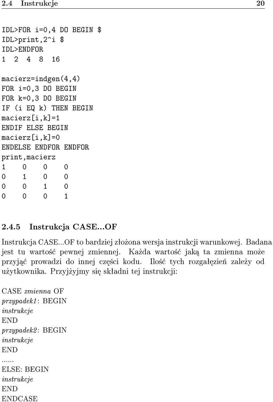 ..OF to bardziej zªo»ona wersja instrukcji warunkowej. Badana jest tu warto± pewnej zmiennej. Ka»da warto± jak ta zmienna mo»e przyj prowadzi do innej cz ±ci kodu.