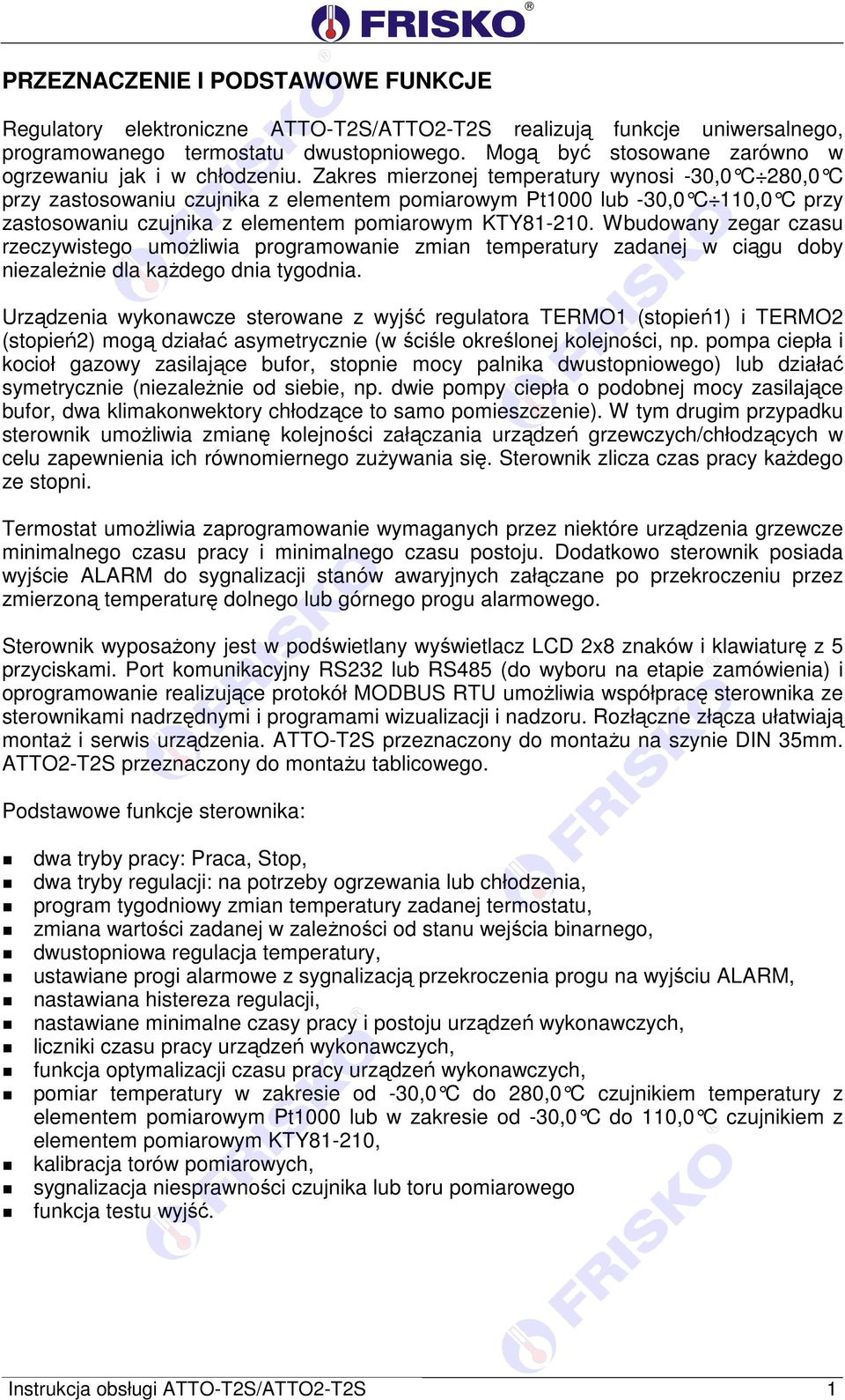 Zakres mierzonej temperatury wynosi -30,0 C 280,0 C przy zastosowaniu czujnika z elementem pomiarowym Pt1000 lub -30,0 C 110,0 C przy zastosowaniu czujnika z elementem pomiarowym KTY81-210.