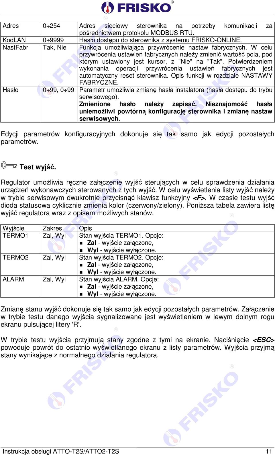 Potwierdzeniem wykonania operacji przywrócenia ustawień fabrycznych jest automatyczny reset sterownika. Opis funkcji w rozdziale NASTAWY FABRYCZNE.