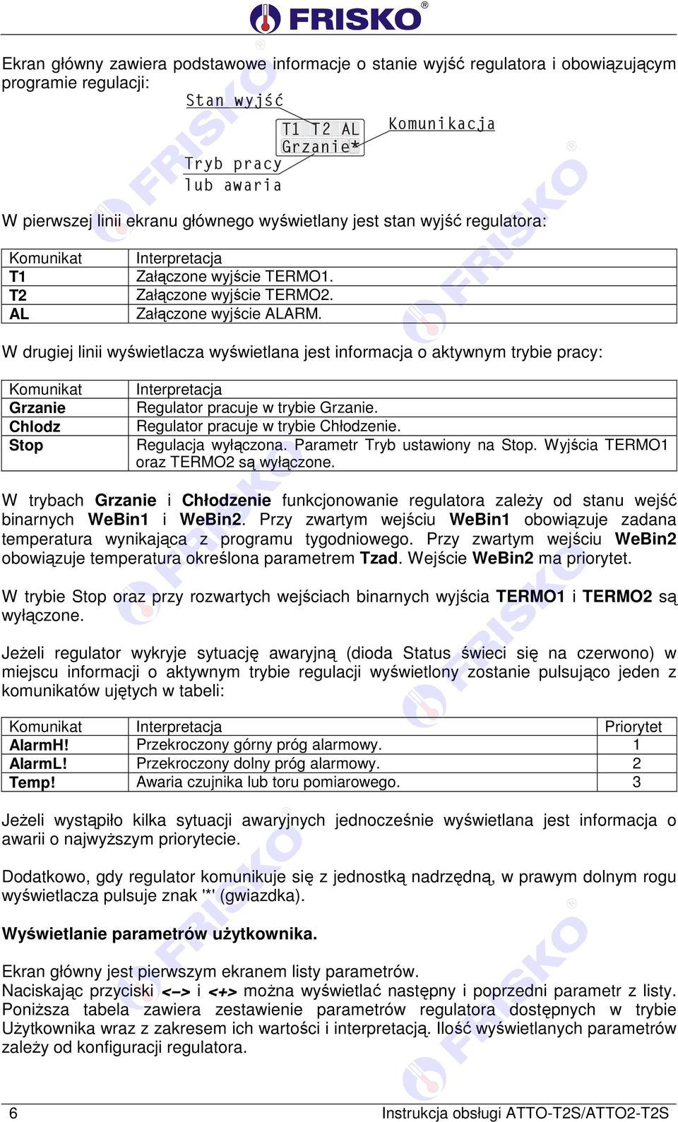 W drugiej linii wyświetlacza wyświetlana jest informacja o aktywnym trybie pracy: Komunikat Grzanie Chlodz Stop Interpretacja Regulator pracuje w trybie Grzanie. Regulator pracuje w trybie Chłodzenie.