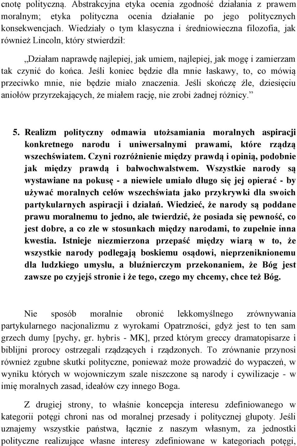 Jeśli koniec będzie dla mnie łaskawy, to, co mówią przeciwko mnie, nie będzie miało znaczenia. Jeśli skończę źle, dziesięciu aniołów przyrzekających, że miałem rację, nie zrobi żadnej różnicy. 5.