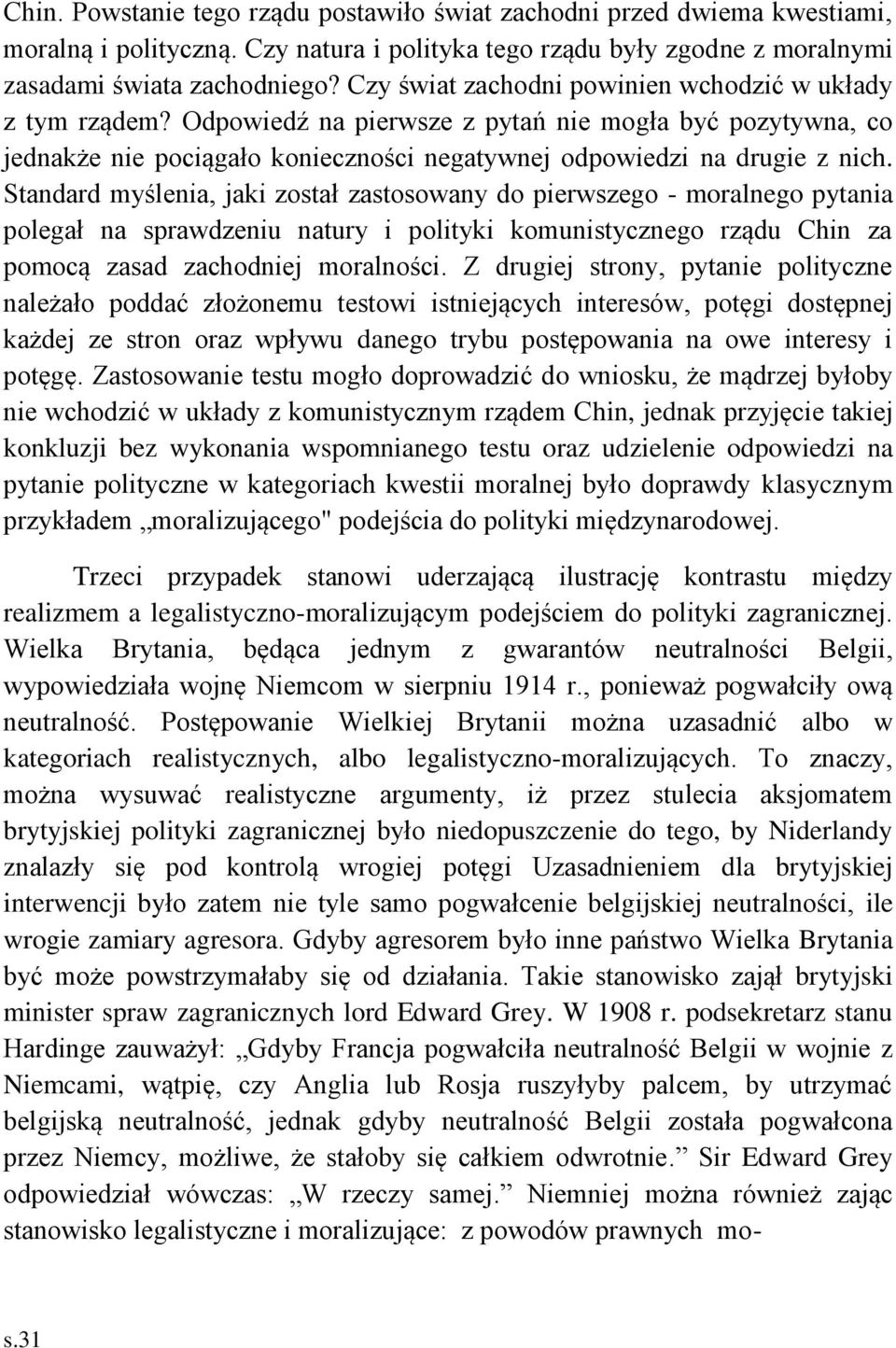 Standard myślenia, jaki został zastosowany do pierwszego - moralnego pytania polegał na sprawdzeniu natury i polityki komunistycznego rządu Chin za pomocą zasad zachodniej moralności.