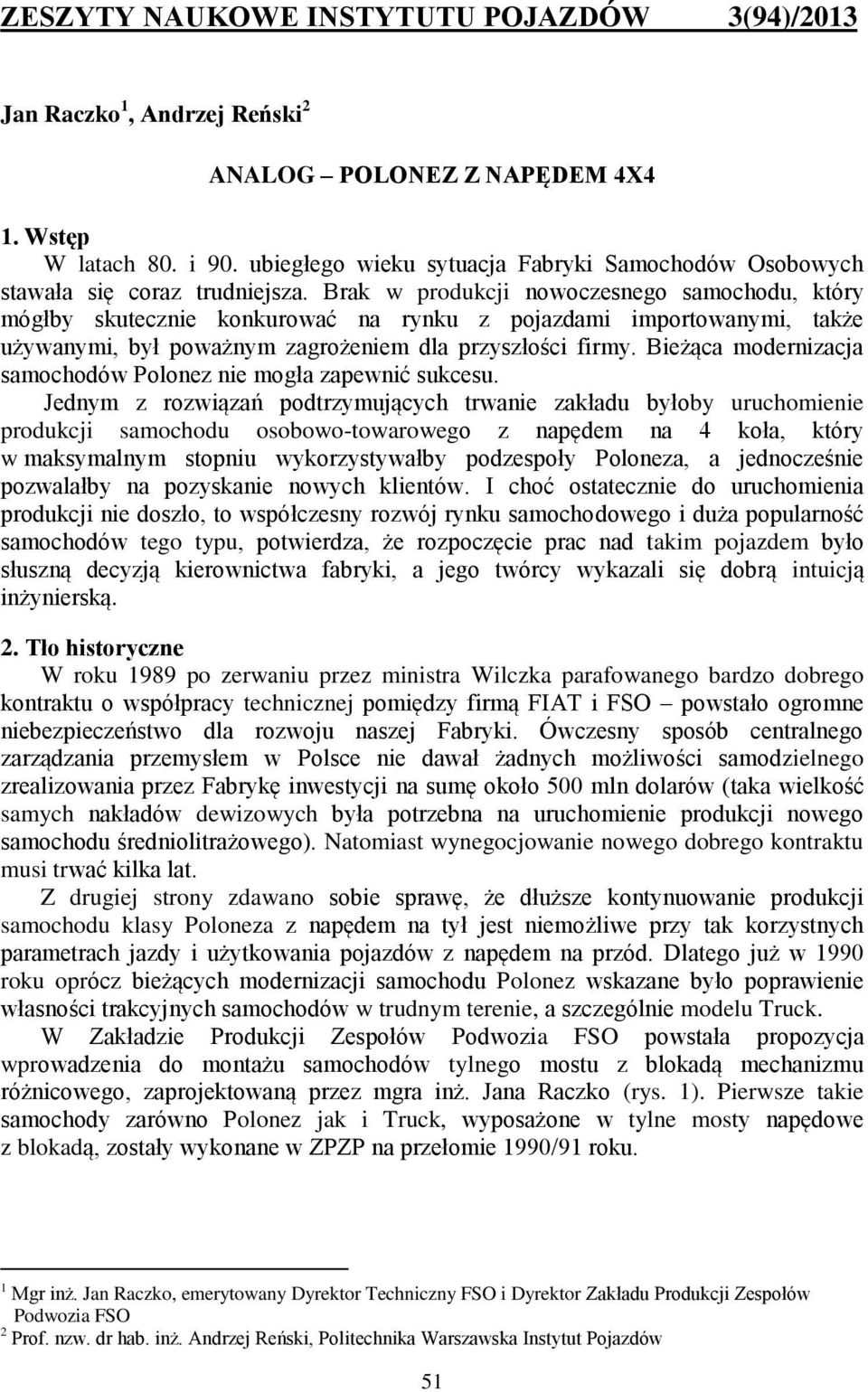 Brak w produkcji nowoczesnego samochodu, który mógłby skutecznie konkurować na rynku z pojazdami importowanymi, także używanymi, był poważnym zagrożeniem dla przyszłości firmy.