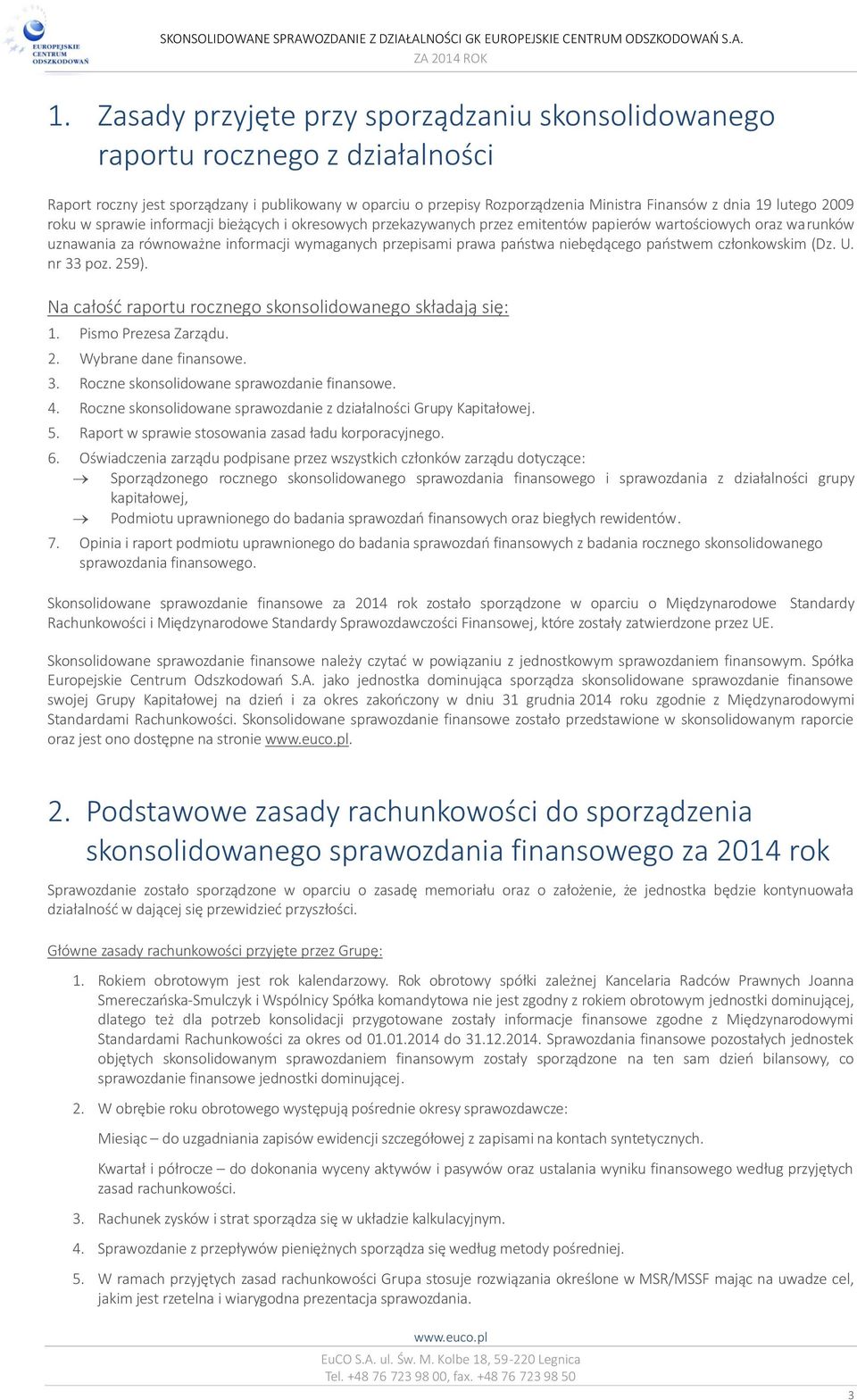 niebędącego państwem członkowskim (Dz. U. nr 33 poz. 259). Na całość raportu rocznego skonsolidowanego składają się: 1. Pismo Prezesa Zarządu. 2. Wybrane dane finansowe. 3. Roczne skonsolidowane sprawozdanie finansowe.