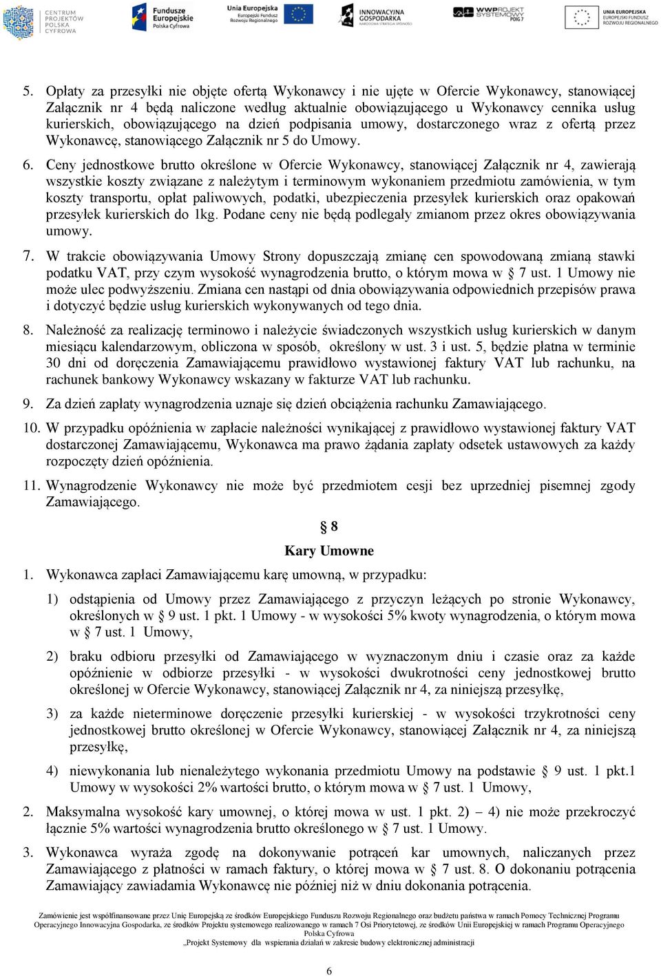 Ceny jednostkowe brutto określone w Ofercie Wykonawcy, stanowiącej Załącznik nr 4, zawierają wszystkie koszty związane z należytym i terminowym wykonaniem przedmiotu zamówienia, w tym koszty