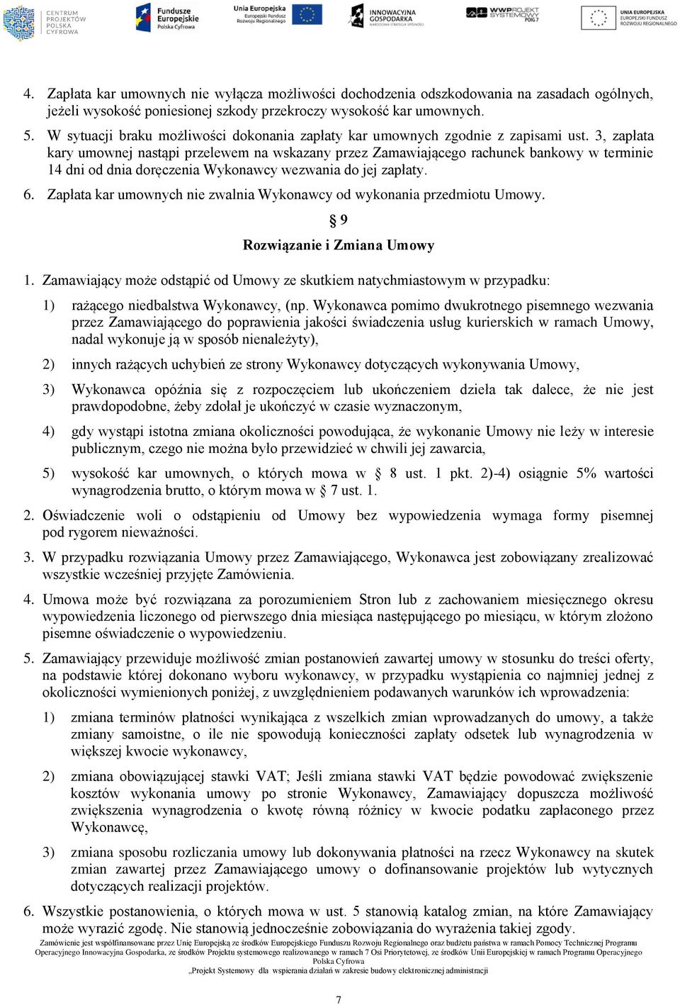 3, zapłata kary umownej nastąpi przelewem na wskazany przez Zamawiającego rachunek bankowy w terminie 14 dni od dnia doręczenia Wykonawcy wezwania do jej zapłaty. 6.