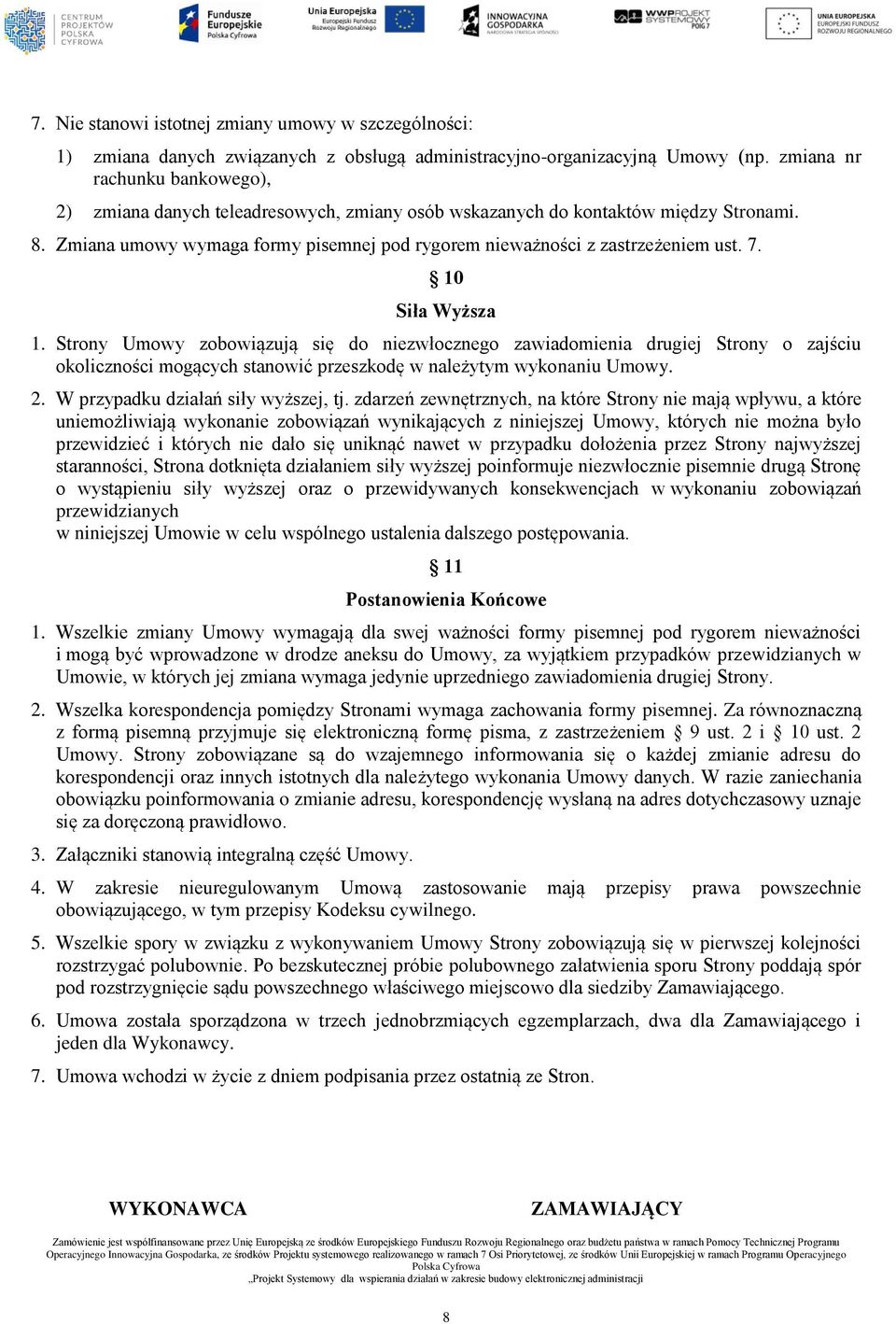 7. 10 Siła Wyższa 1. Strony Umowy zobowiązują się do niezwłocznego zawiadomienia drugiej Strony o zajściu okoliczności mogących stanowić przeszkodę w należytym wykonaniu Umowy. 2.