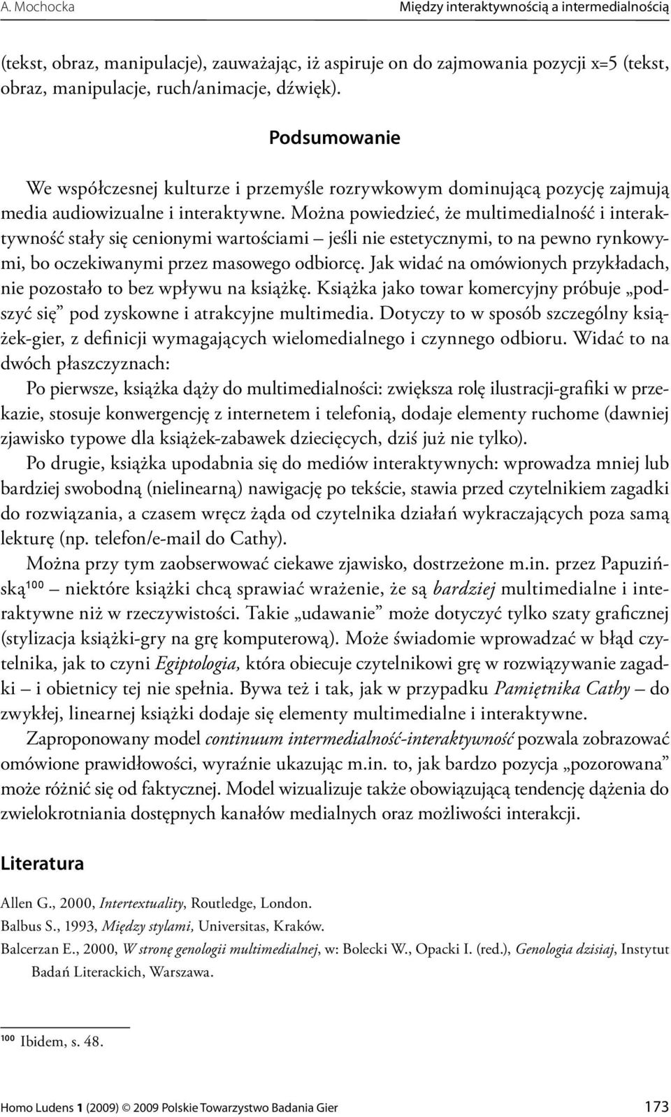 Można powiedzieć, że multimedialność i interaktywność stały się cenionymi wartościami jeśli nie estetycznymi, to na pewno rynkowymi, bo oczekiwanymi przez masowego odbiorcę.