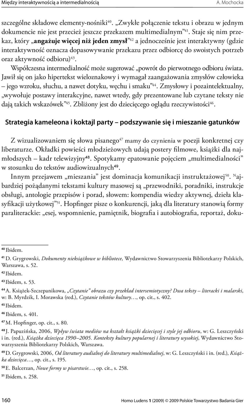 Staje się nim przekaz, który angażuje więcej niż jeden zmysł 42 a jednocześnie jest interaktywny (gdzie interaktywność oznacza dopasowywanie przekazu przez odbiorcę do swoistych potrzeb oraz