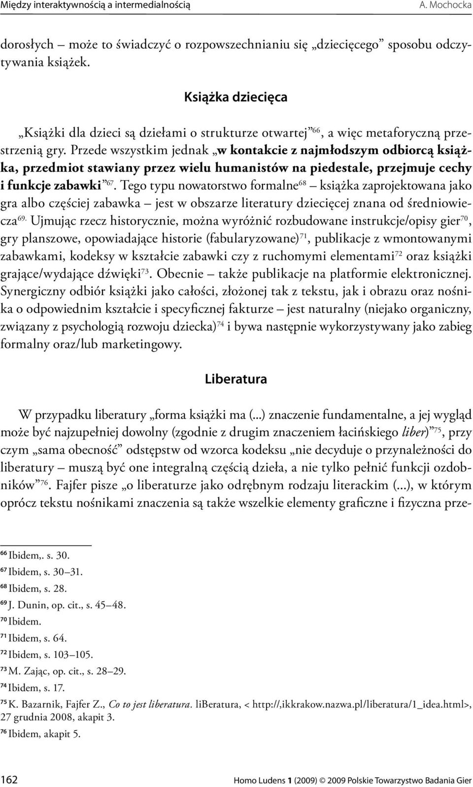 Przede wszystkim jednak w kontakcie z najmłodszym odbiorcą książka, przedmiot stawiany przez wielu humanistów na piedestale, przejmuje cechy i funkcje zabawki 67.