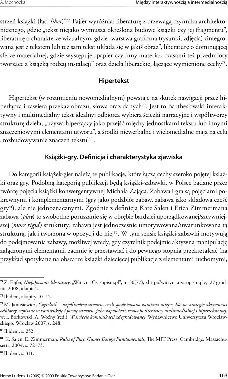 (rysunki, zdjęcia) zintegrowana jest z tekstem lub też sam tekst układa się w jakiś obraz, liberaturę o dominującej sferze materialnej, gdzie występuje papier czy inny materiał, czasami też