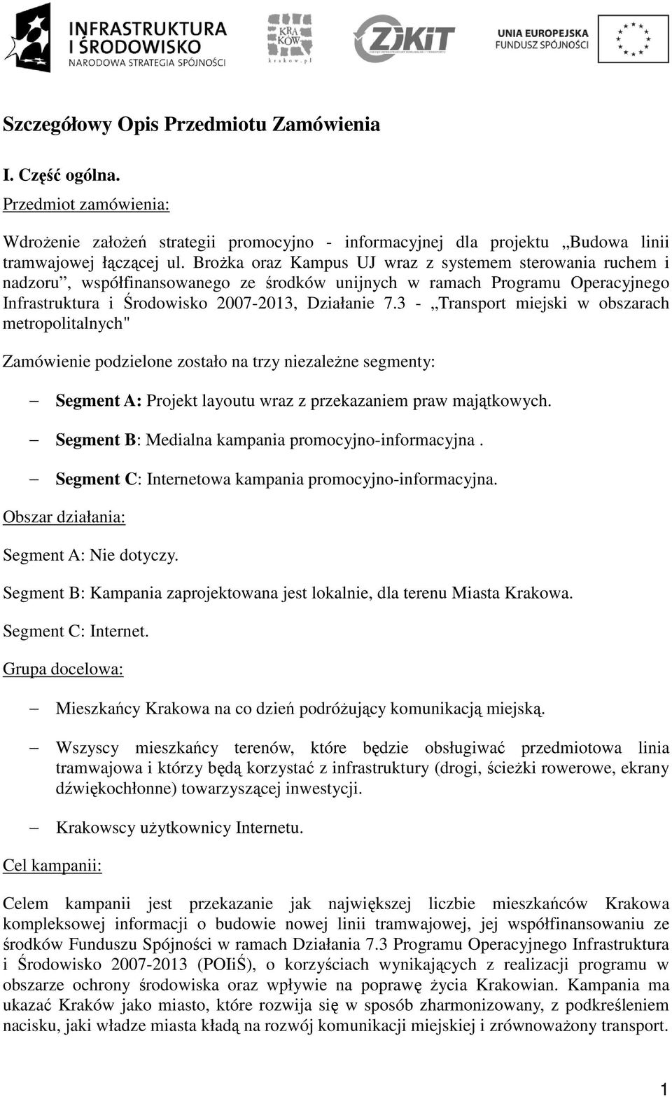 3 - Transport miejski w obszarach metropolitalnych" Zamówienie podzielone zostało na trzy niezależne segmenty: Segment A: Projekt layoutu wraz z przekazaniem praw majątkowych.