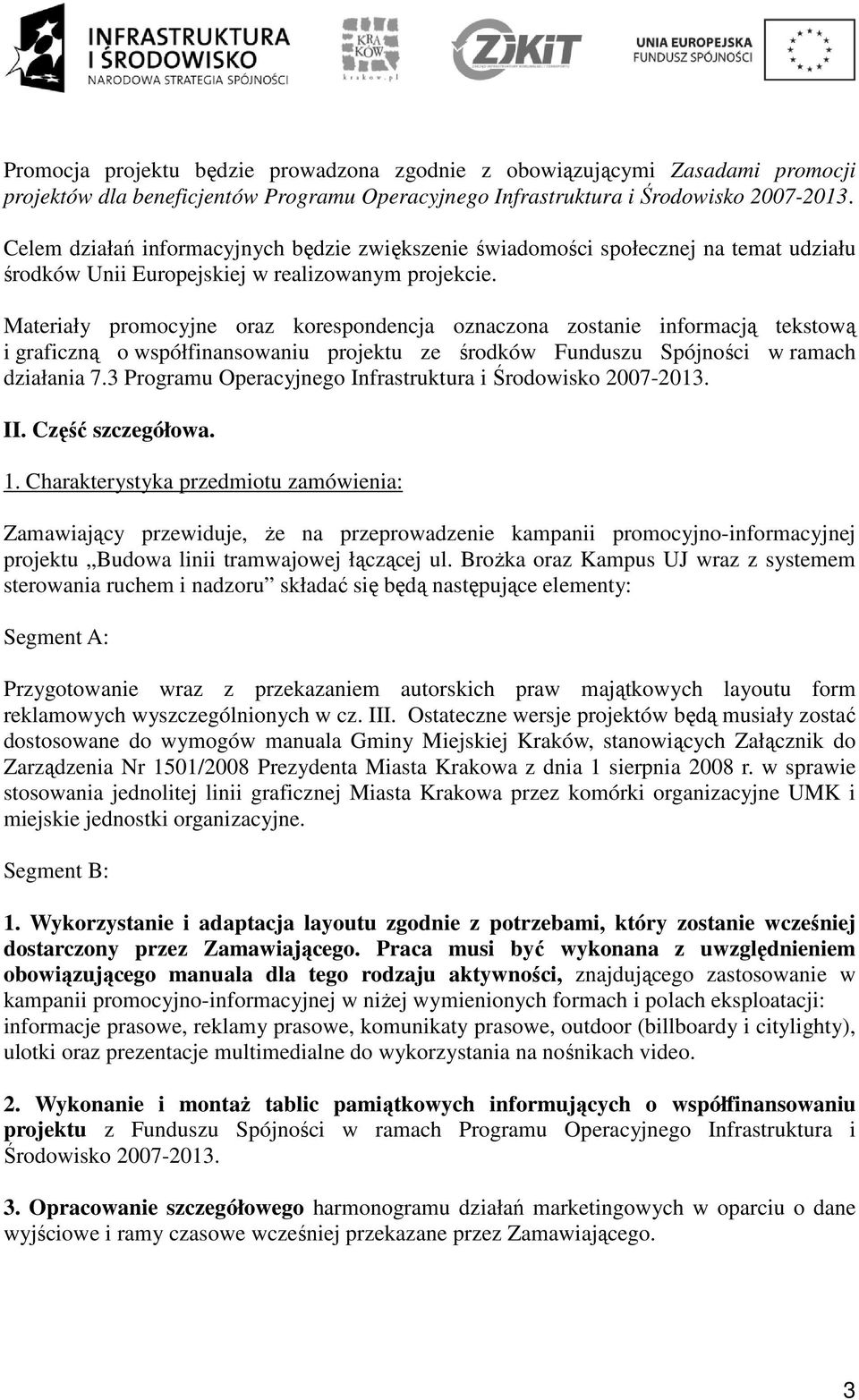 Materiały promocyjne oraz korespondencja oznaczona zostanie informacją tekstową i graficzną o współfinansowaniu projektu ze środków Funduszu Spójności w ramach działania 7.