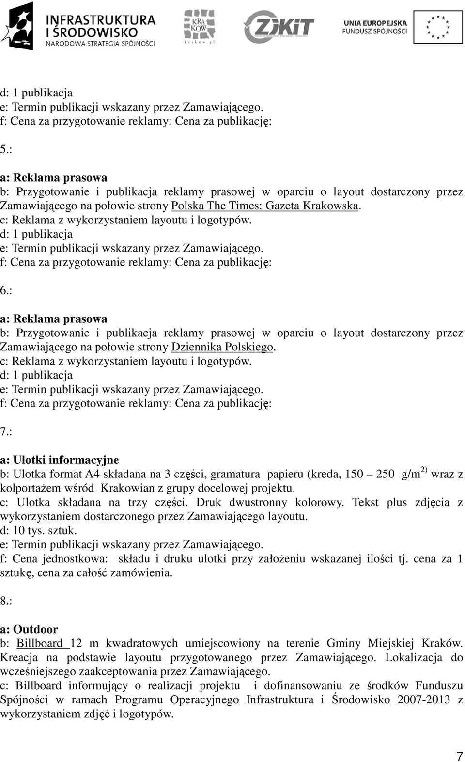 c: Reklama z wykorzystaniem layoutu i logotypów. d: 1 publikacja e: Termin publikacji wskazany przez Zamawiającego. f: Cena za przygotowanie reklamy: Cena za publikację: 6.